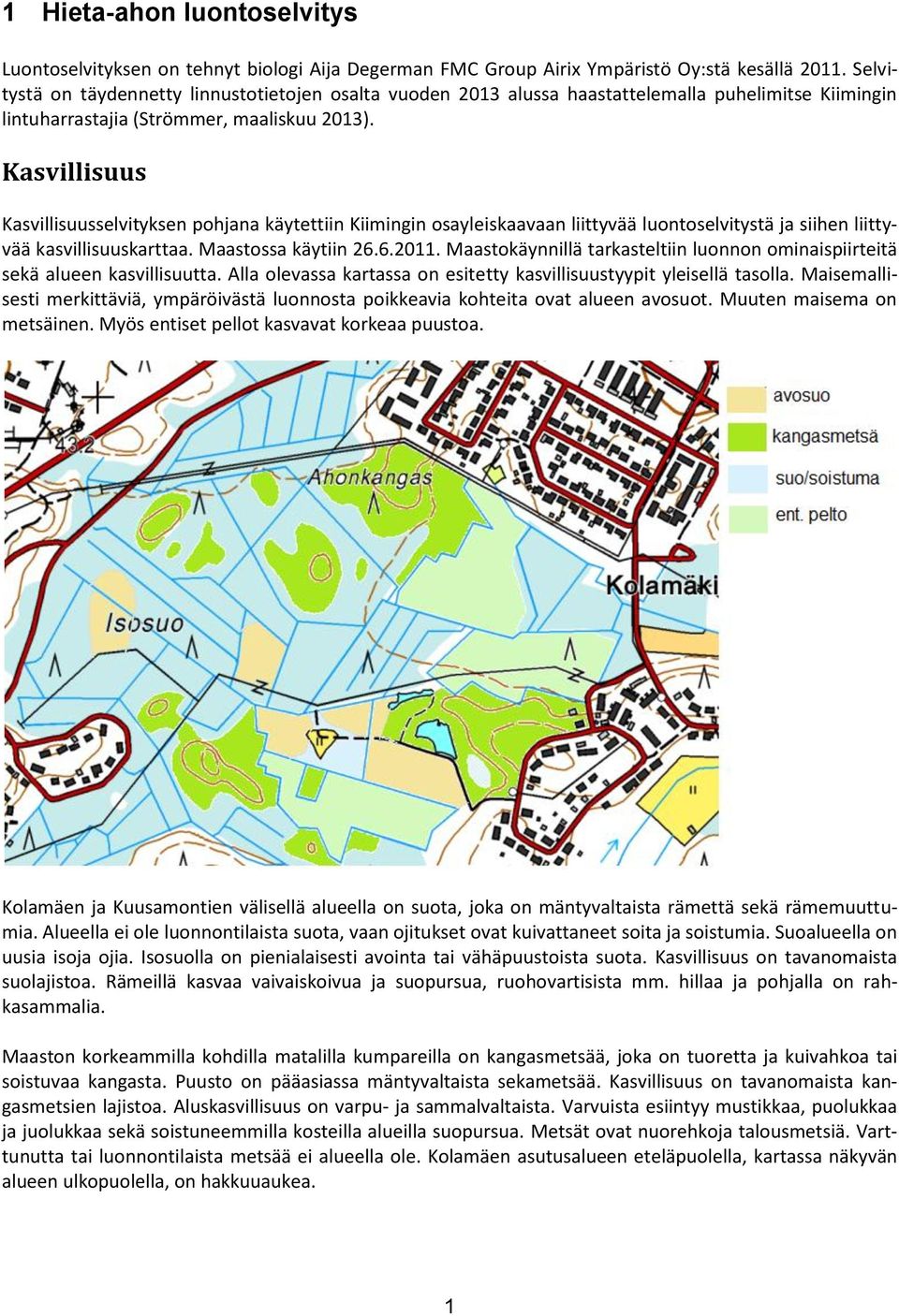 Kasvillisuus Kasvillisuusselvityksen pohjana käytettiin Kiimingin osayleiskaavaan liittyvää luontoselvitystä ja siihen liittyvää kasvillisuuskarttaa. Maastossa käytiin 26.6.2011.