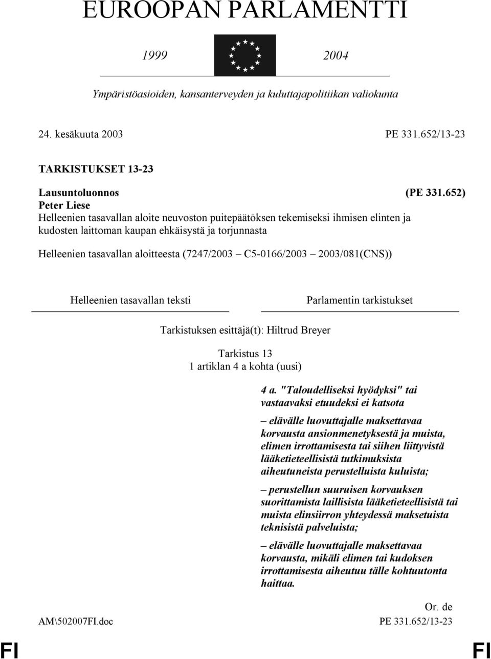 C5-0166/2003 2003/081(CNS)) Helleenien tasavallan teksti Parlamentin tarkistukset Tarkistus 13 1 artiklan 4 a kohta (uusi) 4 a.