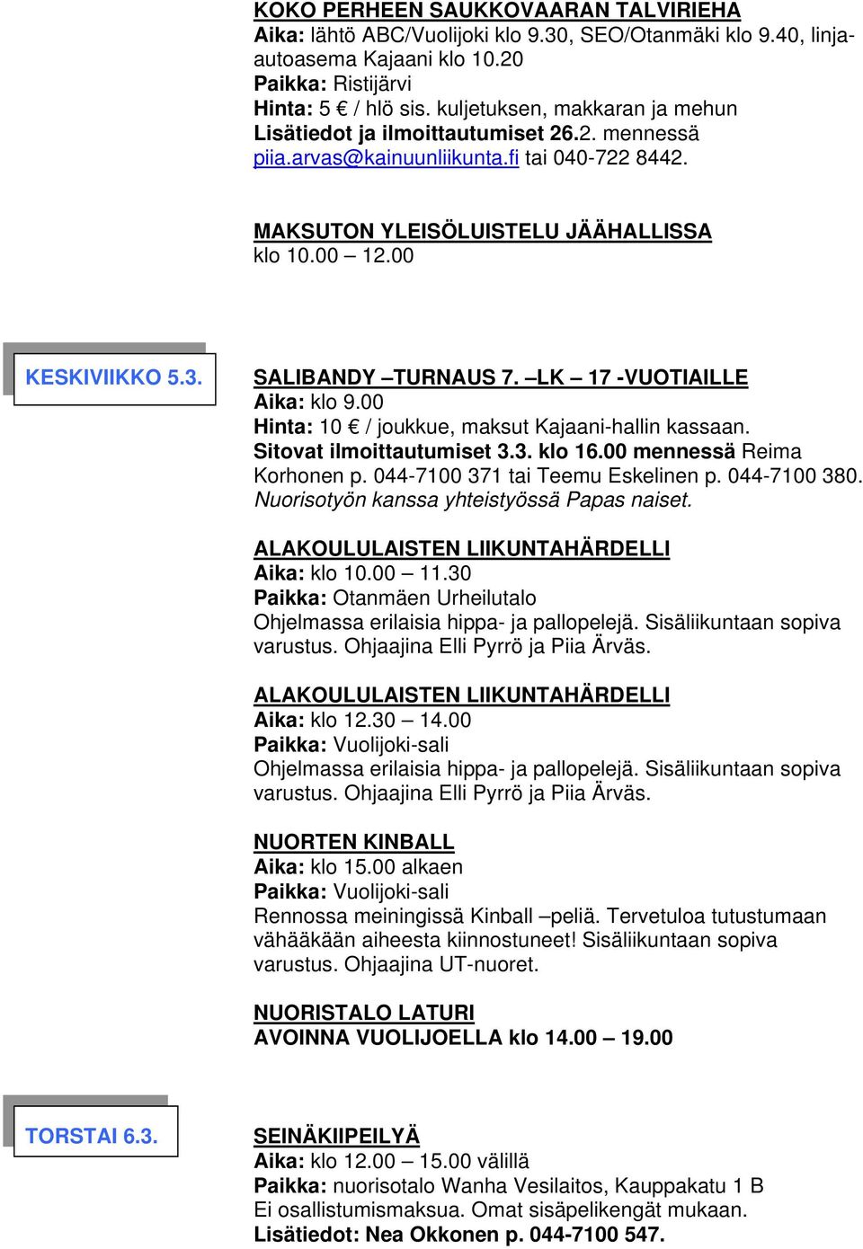 SALIBANDY TURNAUS 7. LK 17 -VUOTIAILLE Aika: klo 9.00 Hinta: 10 / joukkue, maksut Kajaani-hallin kassaan. Sitovat ilmoittautumiset 3.3. klo 16.00 mennessä Reima Korhonen p.