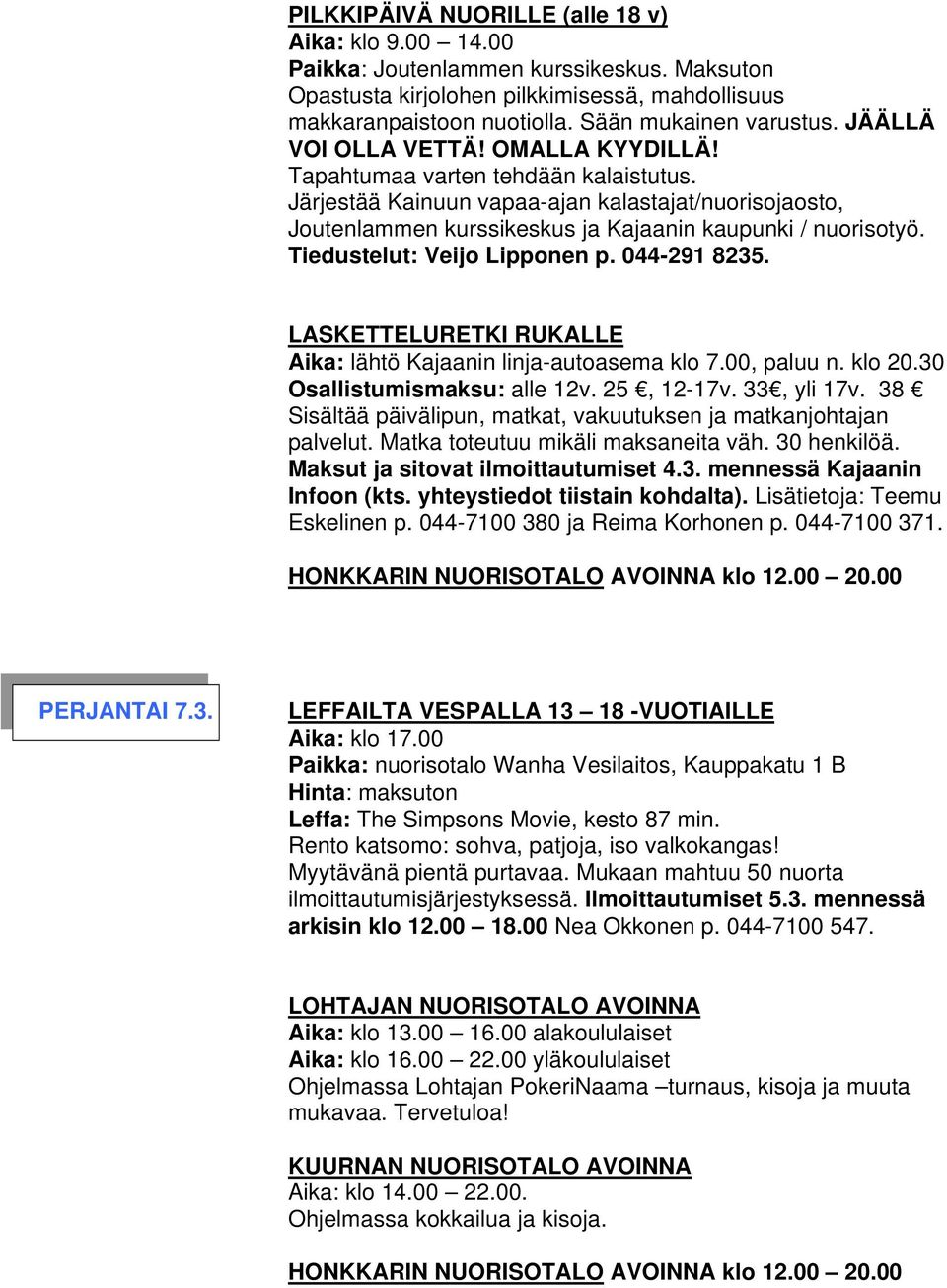 Tiedustelut: Veijo Lipponen p. 044-291 8235. LASKETTELURETKI RUKALLE Aika: lähtö Kajaanin linja-autoasema klo 7.00, paluu n. klo 20.30 Osallistumismaksu: alle 12v. 25, 12-17v. 33, yli 17v.