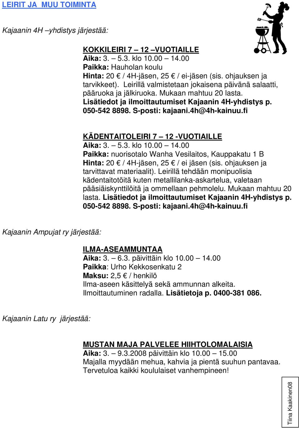 S-posti: kajaani.4h@4h-kainuu.fi KÄDENTAITOLEIRI 7 12 -VUOTIAILLE Aika: 3. 5.3. klo 10.00 14.00 Hinta: 20 / 4H-jäsen, 25 / ei jäsen (sis. ohjauksen ja tarvittavat materiaalit).