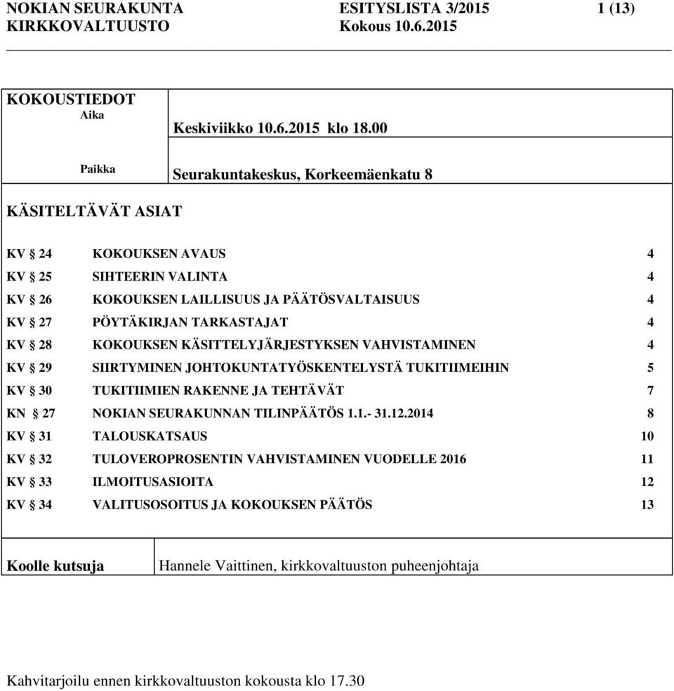 TARKASTAJAT 4 KV 28 KOKOUKSEN KÄSITTELYJÄRJESTYKSEN VAHVISTAMINEN 4 KV 29 SIIRTYMINEN JOHTOKUNTATYÖSKENTELYSTÄ TUKITIIMEIHIN 5 KV 30 TUKITIIMIEN RAKENNE JA TEHTÄVÄT 7 KN 27 NOKIAN