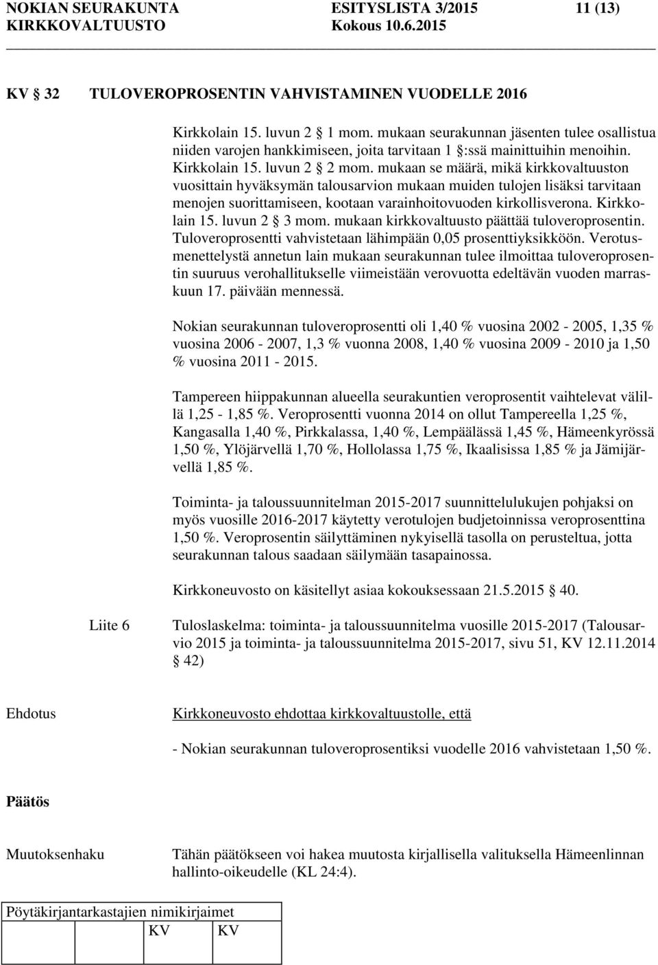 mukaan se määrä, mikä kirkkovaltuuston vuosittain hyväksymän talousarvion mukaan muiden tulojen lisäksi tarvitaan menojen suorittamiseen, kootaan varainhoitovuoden kirkollisverona. Kirkkolain 15.