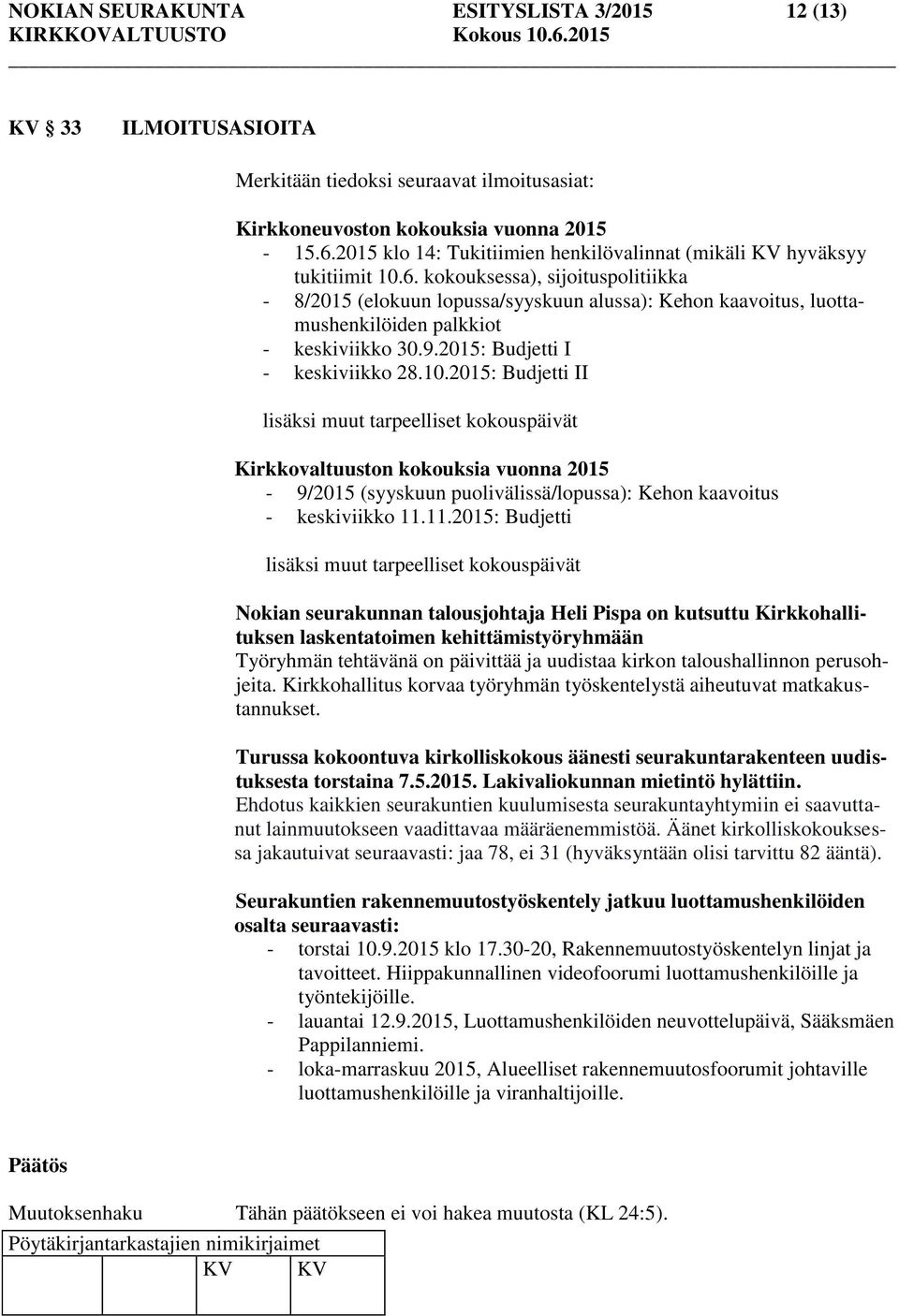 kokouksessa), sijoituspolitiikka - 8/2015 (elokuun lopussa/syyskuun alussa): Kehon kaavoitus, luottamushenkilöiden palkkiot - keskiviikko 30.9.2015: Budjetti I - keskiviikko 28.10.