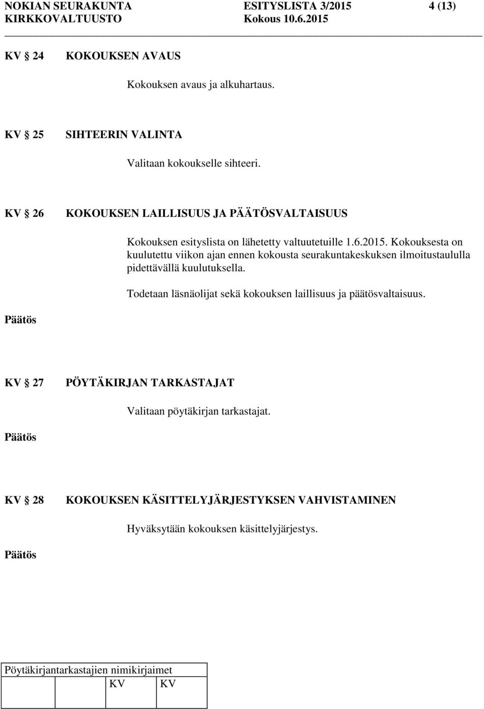 KV 26 KOKOUKSEN LAILLISUUS JA PÄÄTÖSVALTAISUUS Kokouksen esityslista on lähetetty valtuutetuille 1.6.2015.
