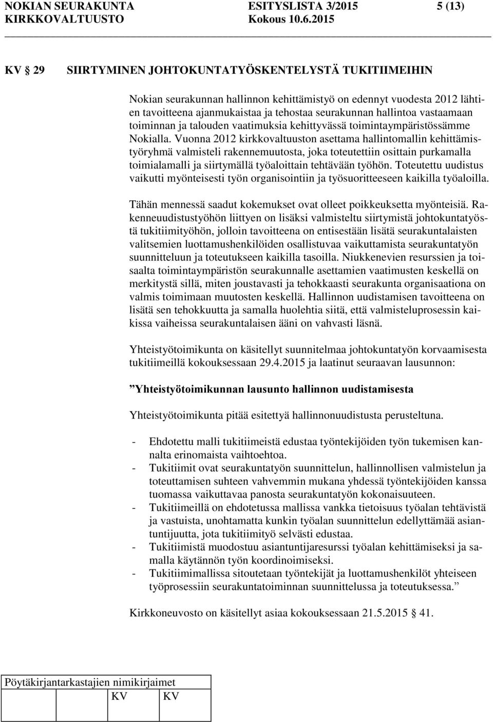 Vuonna 2012 kirkkovaltuuston asettama hallintomallin kehittämistyöryhmä valmisteli rakennemuutosta, joka toteutettiin osittain purkamalla toimialamalli ja siirtymällä työaloittain tehtävään työhön.