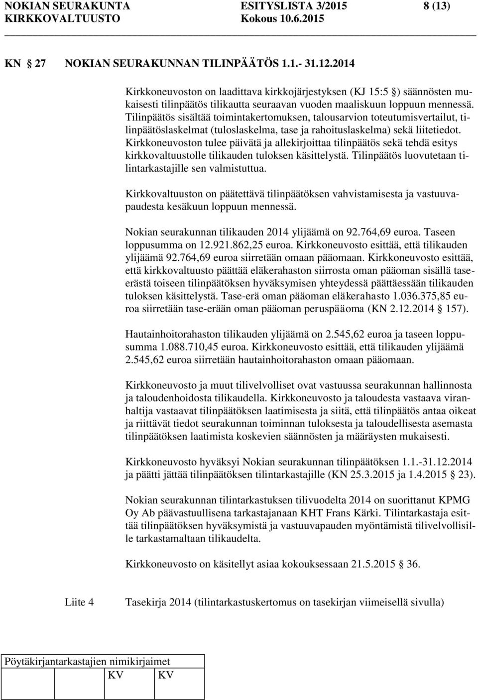 Tilinpäätös sisältää toimintakertomuksen, talousarvion toteutumisvertailut, tilinpäätöslaskelmat (tuloslaskelma, tase ja rahoituslaskelma) sekä liitetiedot.