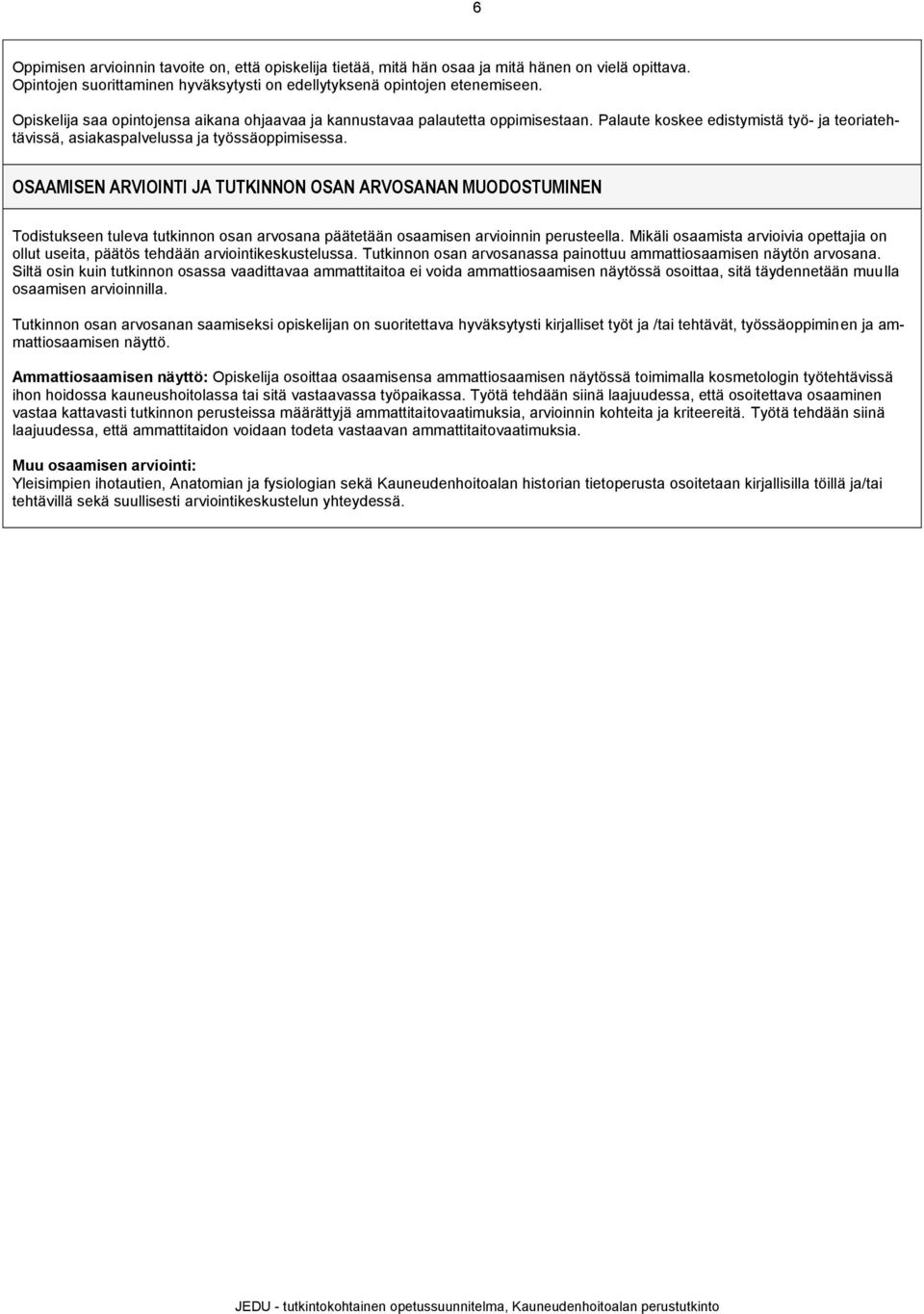 OSAAMISEN ARVIOINTI JA TUTKINNON OSAN ARVOSANAN MUODOSTUMINEN Todistukseen tuleva tutkinnon osan arvosana päätetään osaamisen arvioinnin perusteella.