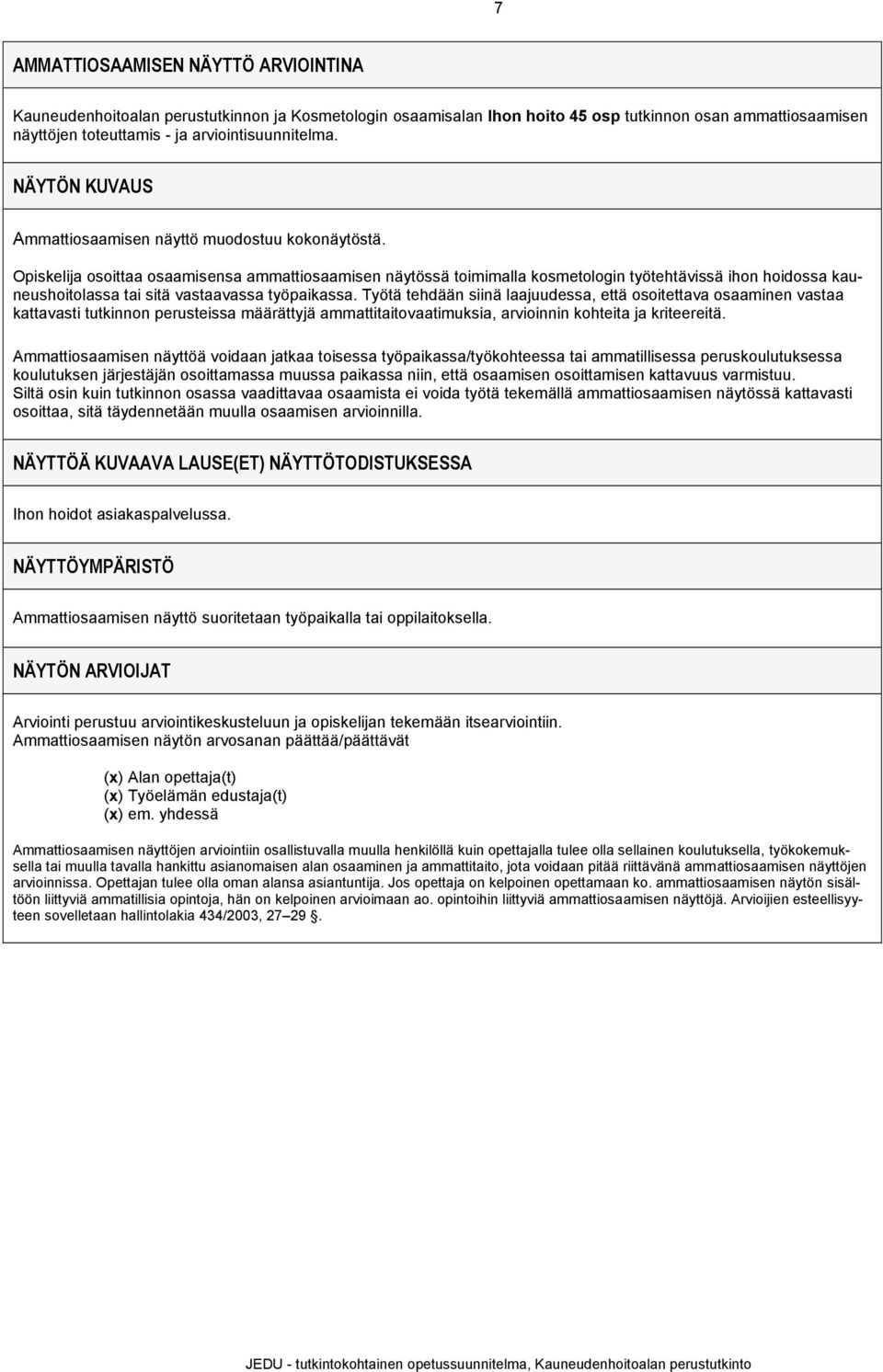 osoittaa osaamisensa ammattiosaamisen näytössä toimimalla kosmetologin työtehtävissä ihon hoidossa kauneushoitolassa tai sitä vastaavassa työpaikassa.