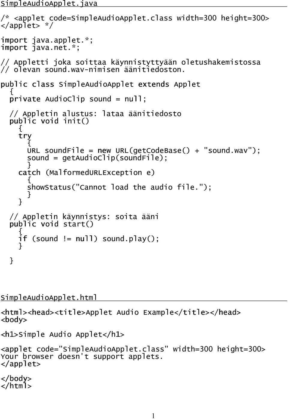 public class SimpleAudioApplet extends Applet private AudioClip sound = null; // Appletin alustus: lataa äänitiedosto public void init() URL soundfile = new URL(getCodeBase() +