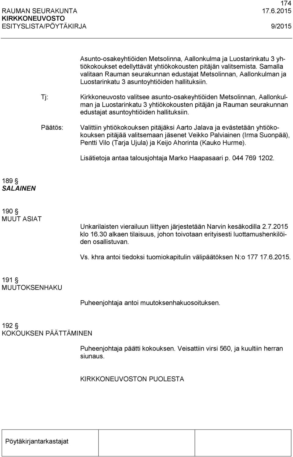 Tj: Kirkkoneuvosto valitsee asunto-osakeyhtiöiden Metsolinnan, Aallonkulman ja Luostarinkatu 3 yhtiökokousten pitäjän ja Rauman seurakunnan edustajat asuntoyhtiöiden hallituksiin.