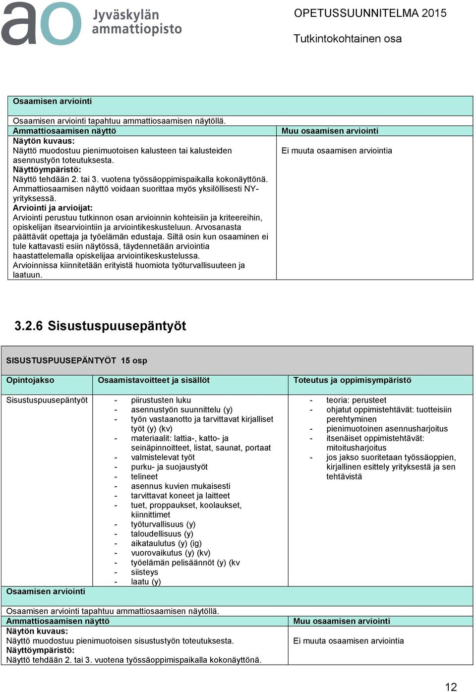 Siltä osin kun osaaminen ei tule kattavasti esiin näytössä, täydennetään arviointia haastattelemalla opiskelijaa arviointikeskustelussa.