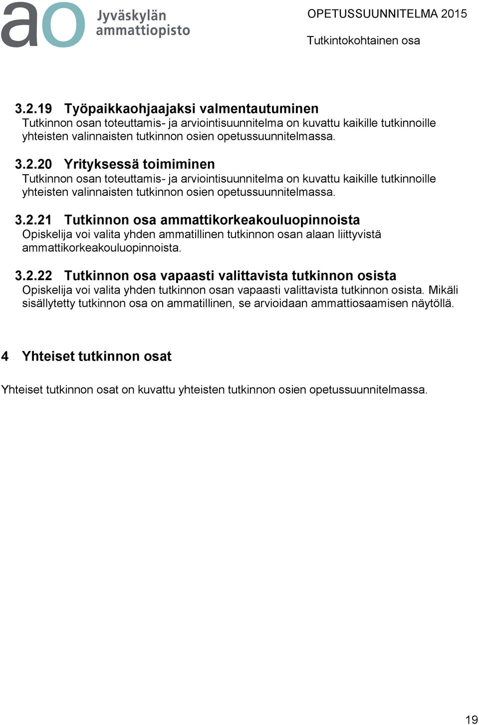 Mikäli sisällytetty tutkinnon osa on ammatillinen, se arvioidaan ammattiosaamisen näytöllä. 4 Yhteiset tutkinnon osat Yhteiset tutkinnon osat on kuvattu yhteisten tutkinnon osien opetussuunnitelmassa.