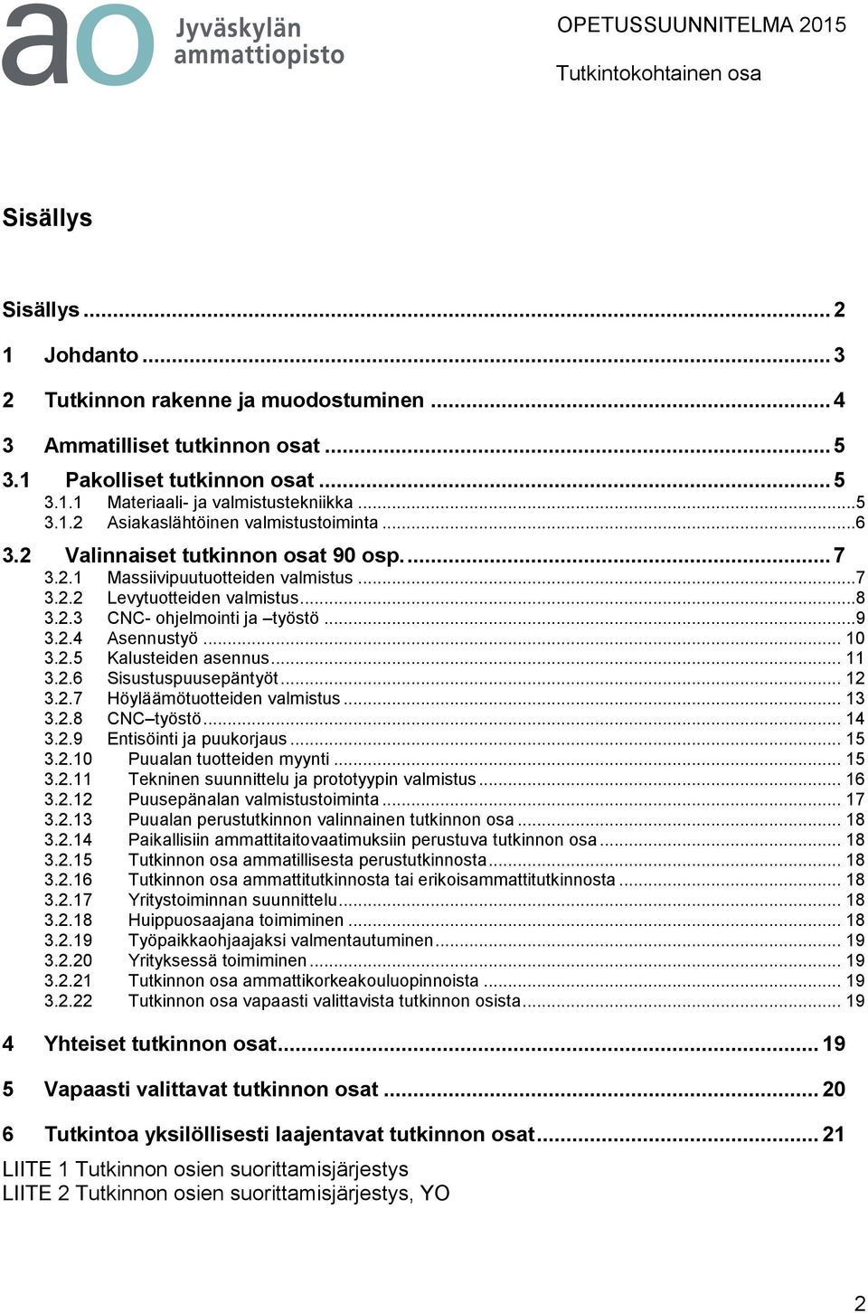 .. 11 3.2.6 Sisustuspuusepäntyöt... 12 3.2.7 Höyläämötuotteiden valmistus... 13 3.2.8 CNC työstö... 14 3.2.9 Entisöinti ja puukorjaus... 15 3.2.10 Puualan tuotteiden myynti... 15 3.2.11 Tekninen suunnittelu ja prototyypin valmistus.