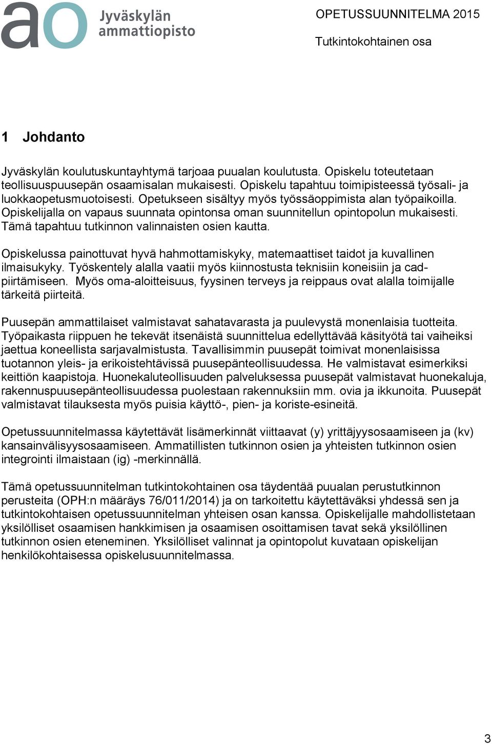 Opiskelijalla on vapaus suunnata opintonsa oman suunnitellun opintopolun mukaisesti. Tämä tapahtuu tutkinnon valinnaisten osien kautta.