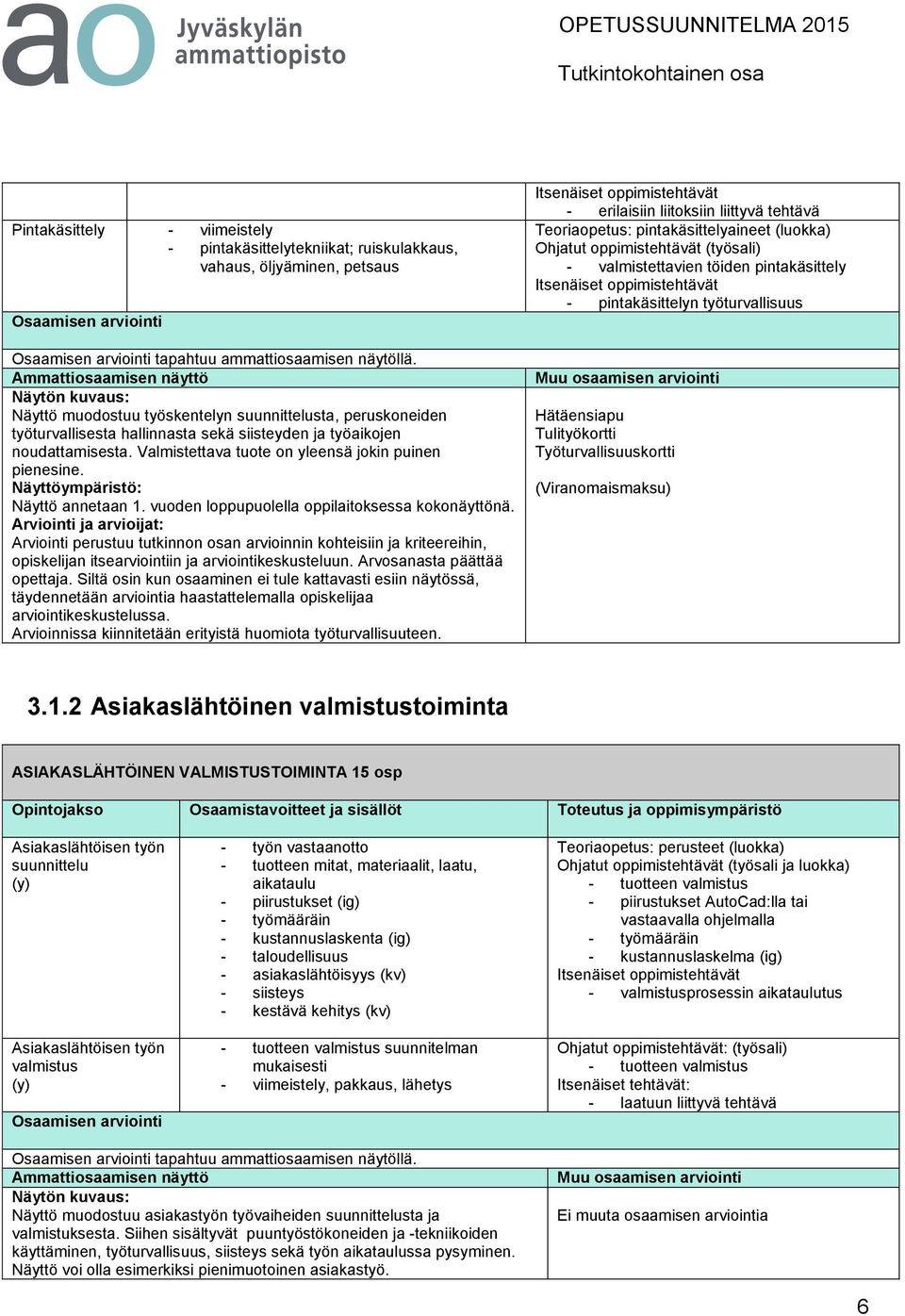 Näyttö annetaan 1. vuoden loppupuolella oppilaitoksessa kokonäyttönä. opiskelijan itsearviointiin ja arviointikeskusteluun. Arvosanasta päättää opettaja.