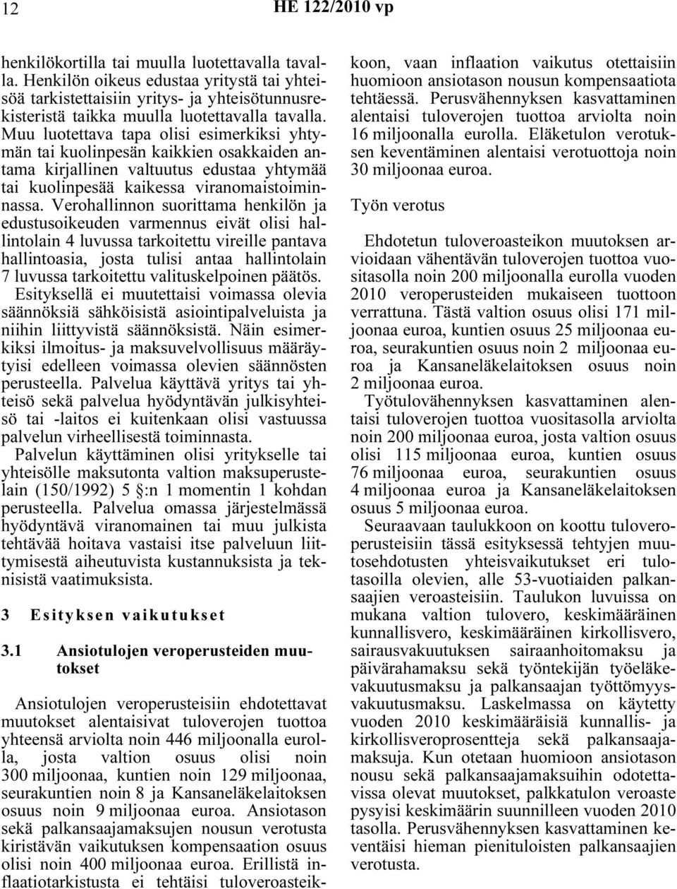 Verohallinnon suorittama henkilön ja edustusoikeuden varmennus eivät olisi hallintolain 4 luvussa tarkoitettu vireille pantava hallintoasia, josta tulisi antaa hallintolain 7 luvussa tarkoitettu