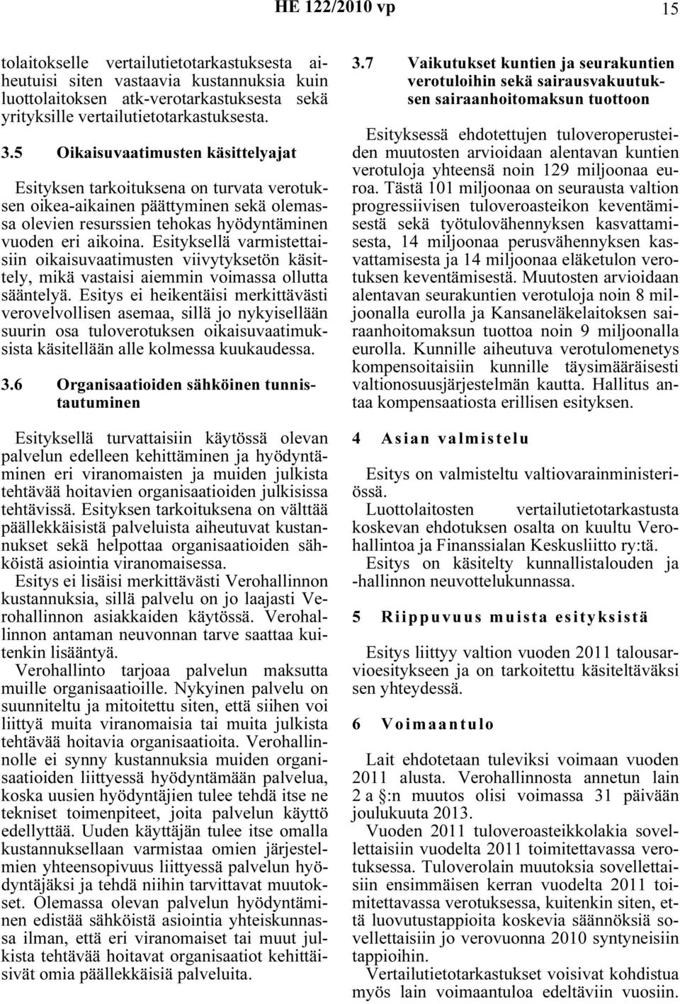 Esityksellä varmistettaisiin oikaisuvaatimusten viivytyksetön käsittely, mikä vastaisi aiemmin voimassa ollutta sääntelyä.