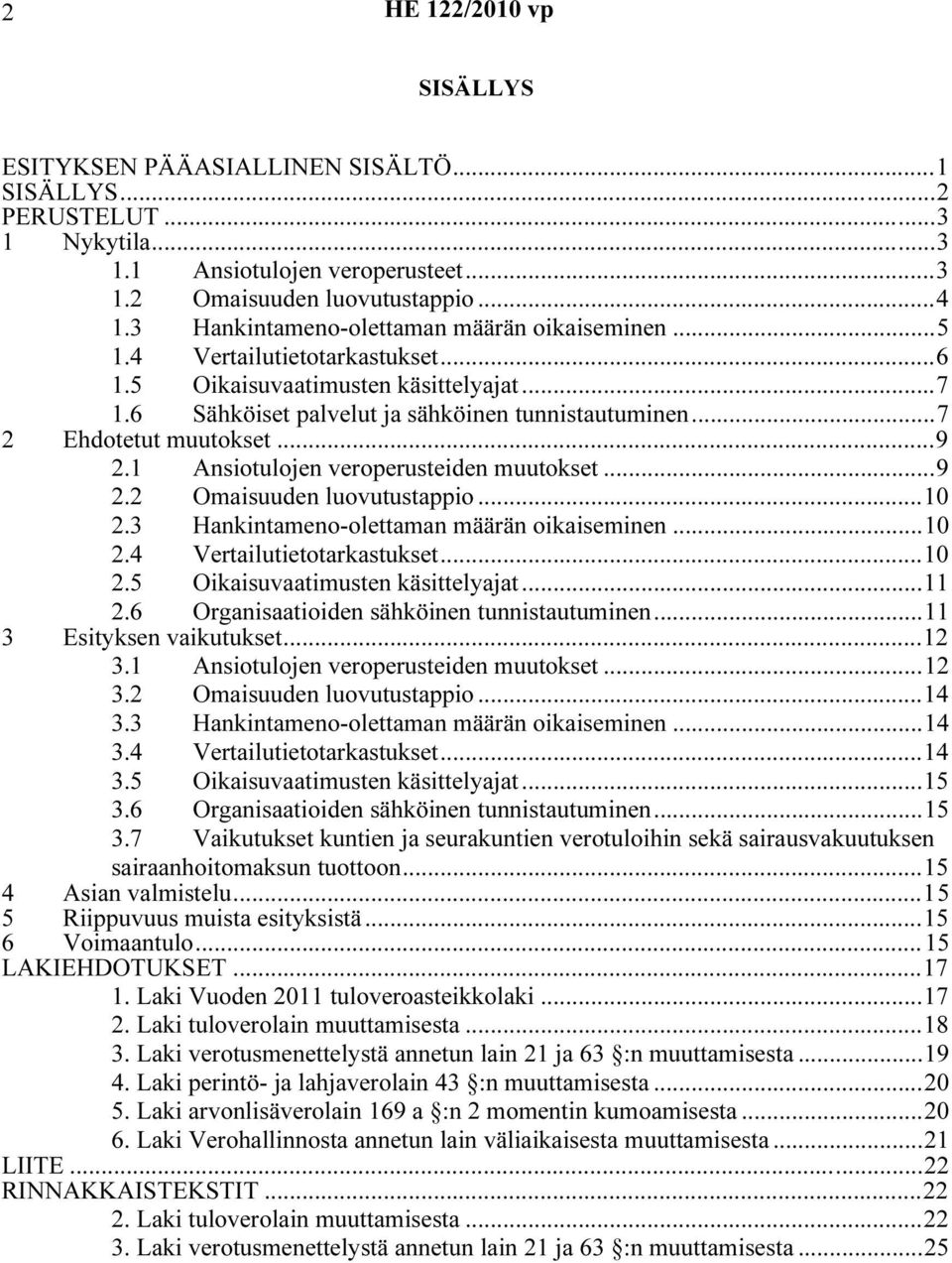 ..7 2 Ehdotetut muutokset...9 2.1 Ansiotulojen veroperusteiden muutokset...9 2.2 Omaisuuden luovutustappio...10 2.3 Hankintameno-olettaman määrän oikaiseminen...10 2.4 Vertailutietotarkastukset...10 2.5 Oikaisuvaatimusten käsittelyajat.