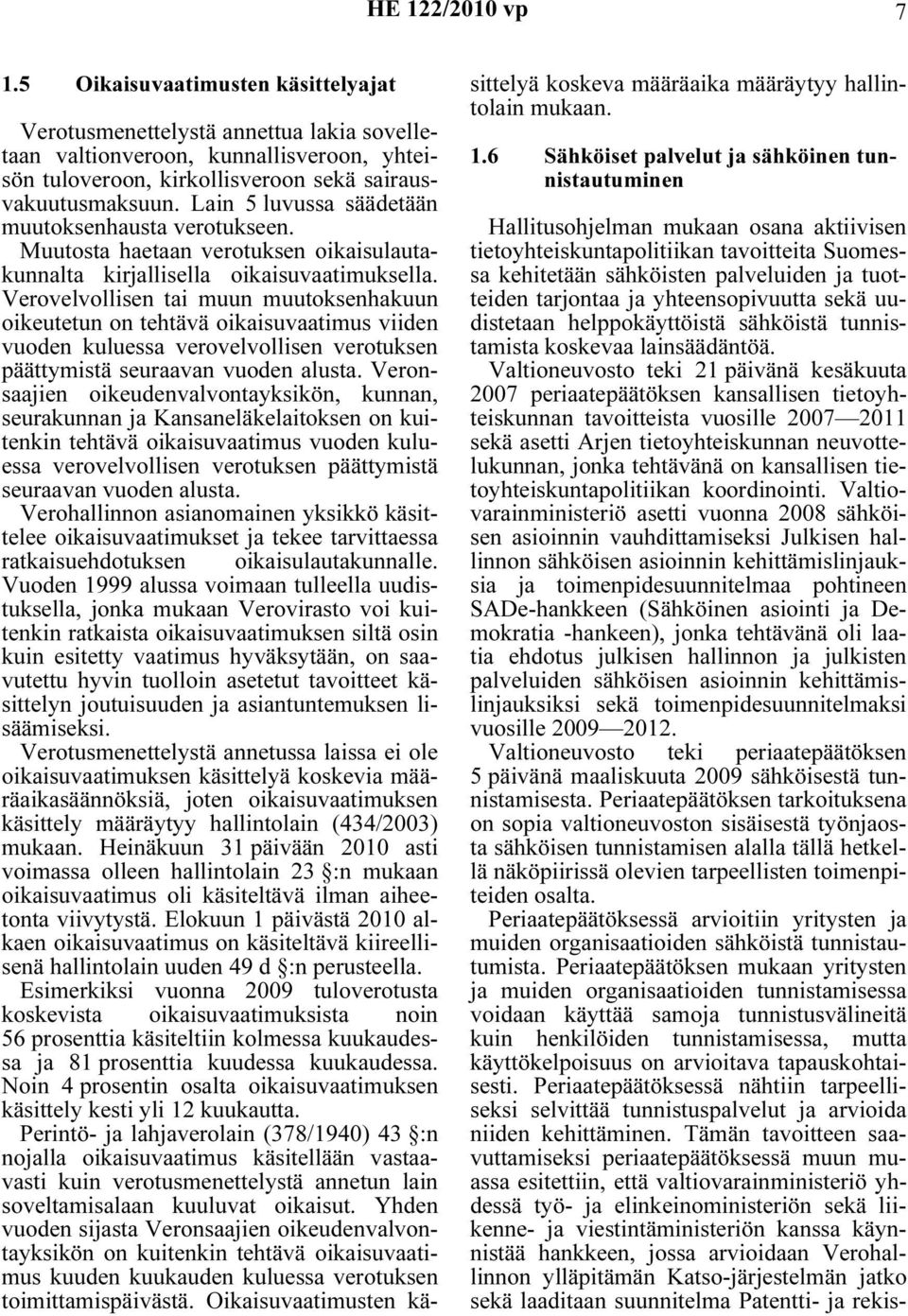 Verovelvollisen tai muun muutoksenhakuun oikeutetun on tehtävä oikaisuvaatimus viiden vuoden kuluessa verovelvollisen verotuksen päättymistä seuraavan vuoden alusta.