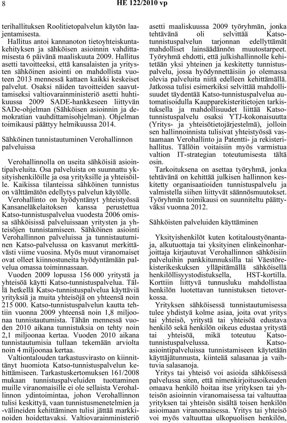 Osaksi näiden tavoitteiden saavuttamiseksi valtiovarainministeriö asetti huhtikuussa 2009 SADE-hankkeseen liittyvän SADe-ohjelman (Sähköisen asioinnin ja demokratian vauhdittamisohjelman).