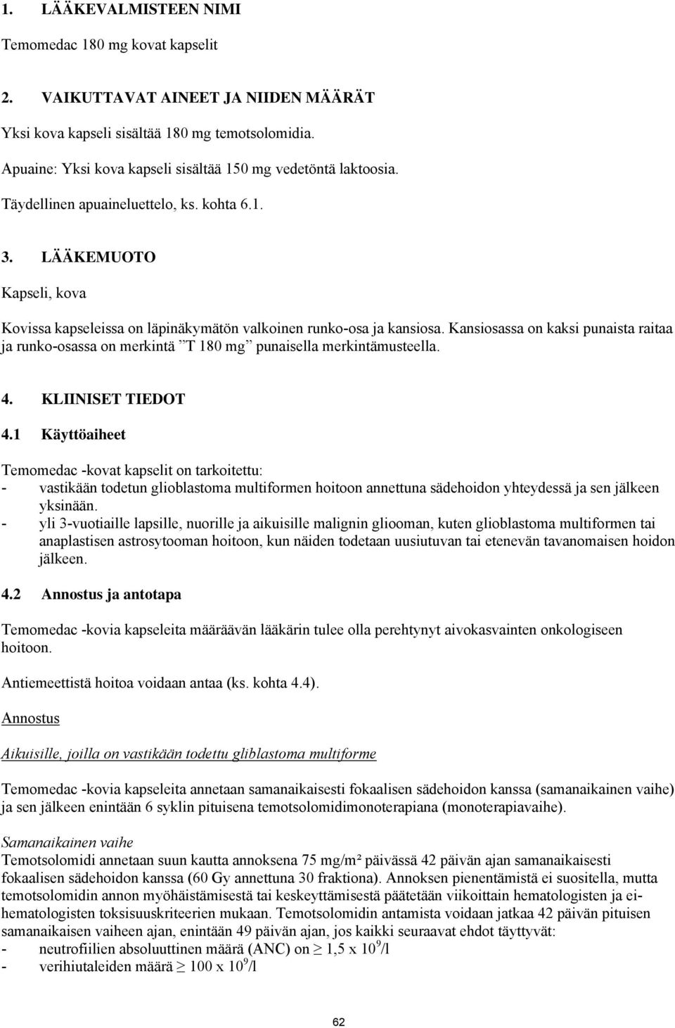 LÄÄKEMUOTO Kapseli, kova Kovissa kapseleissa on läpinäkymätön valkoinen runko-osa ja kansiosa. Kansiosassa on kaksi punaista raitaa ja runko-osassa on merkintä T 180 mg punaisella merkintämusteella.
