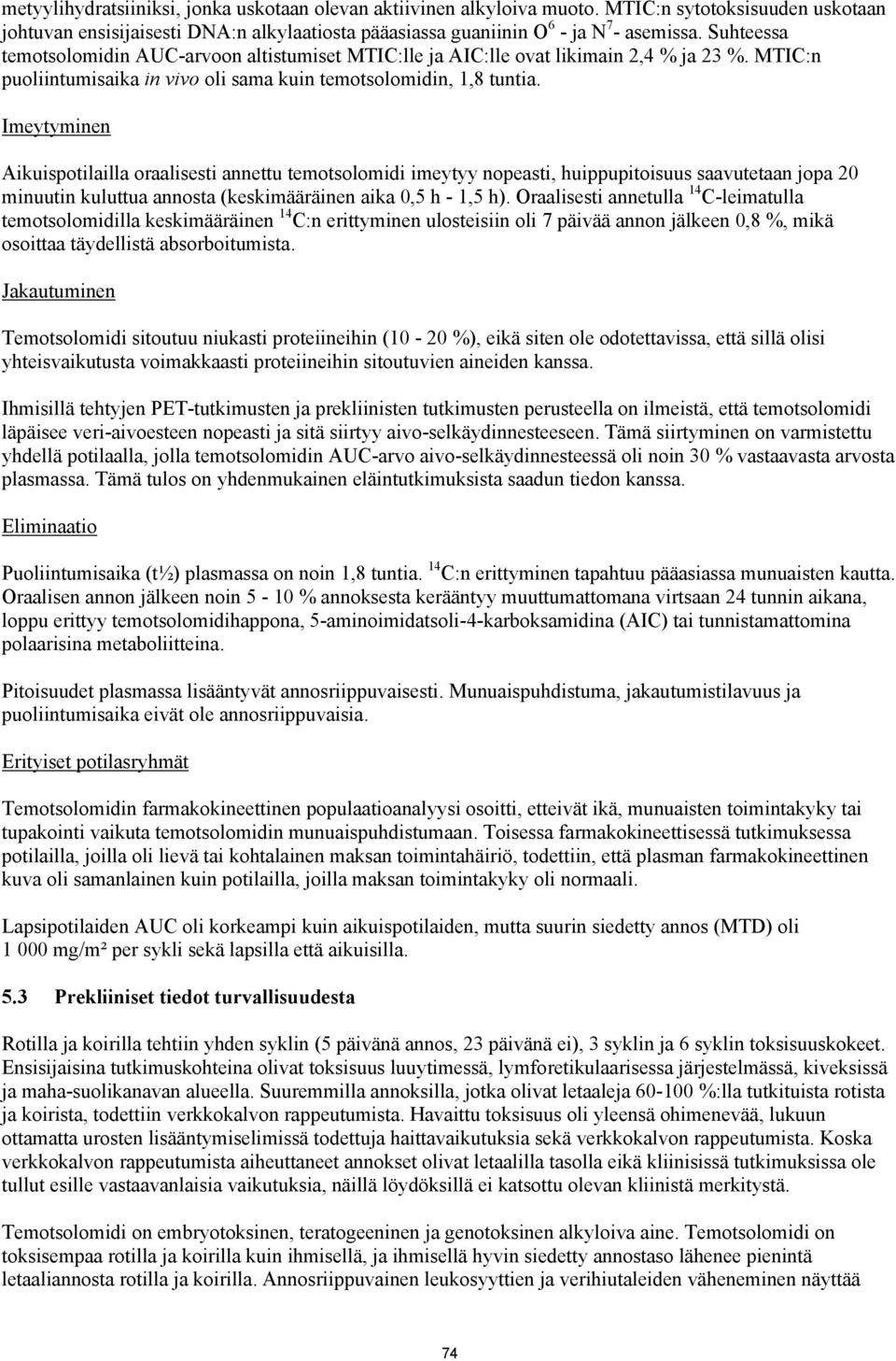 Imeytyminen Aikuispotilailla oraalisesti annettu temotsolomidi imeytyy nopeasti, huippupitoisuus saavutetaan jopa 20 minuutin kuluttua annosta (keskimääräinen aika 0,5 h - 1,5 h).