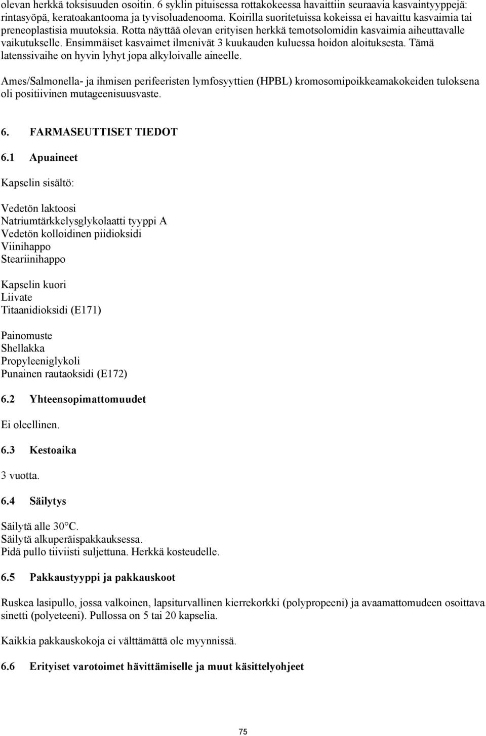 Ensimmäiset kasvaimet ilmenivät 3 kuukauden kuluessa hoidon aloituksesta. Tämä latenssivaihe on hyvin lyhyt jopa alkyloivalle aineelle.