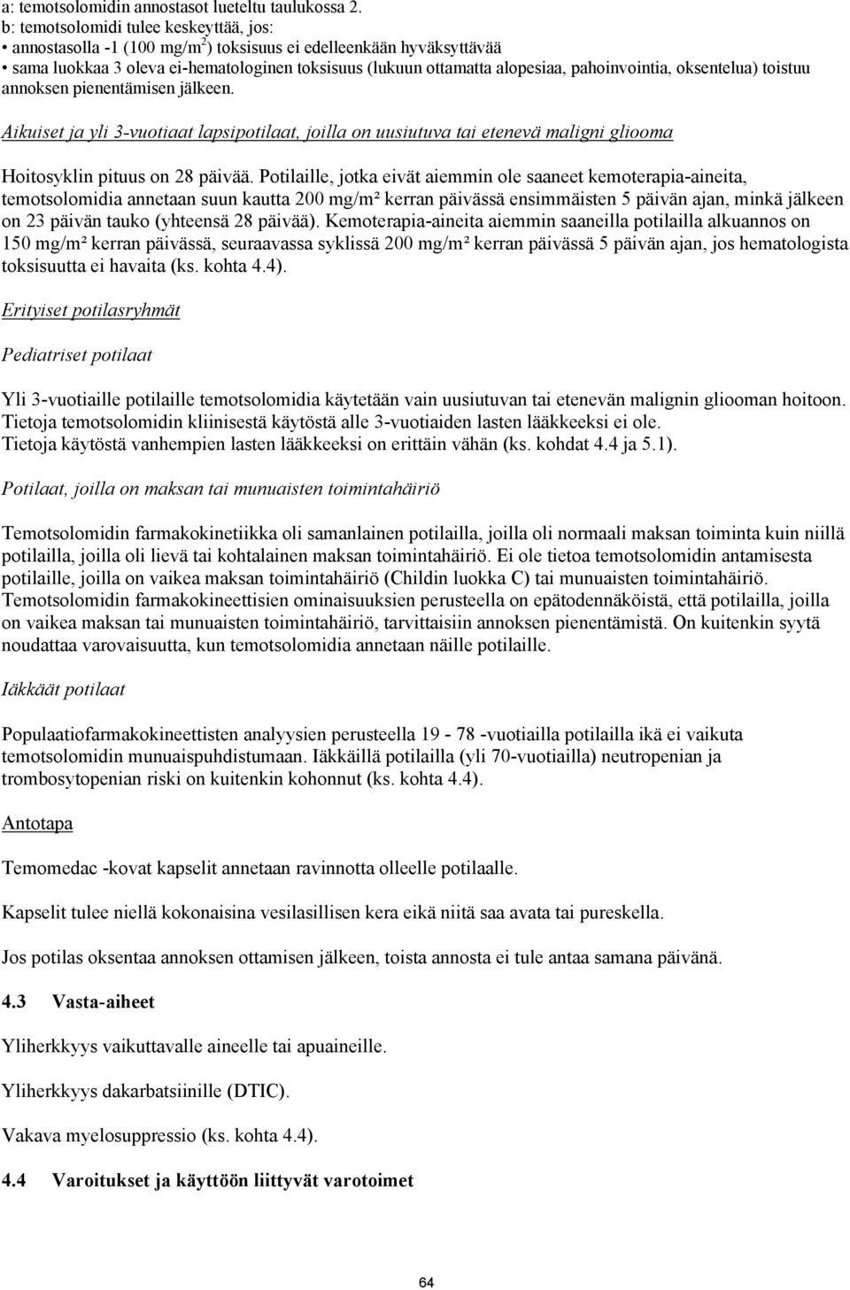 pahoinvointia, oksentelua) toistuu annoksen pienentämisen jälkeen. Aikuiset ja yli 3-vuotiaat lapsipotilaat, joilla on uusiutuva tai etenevä maligni gliooma Hoitosyklin pituus on 28 päivää.