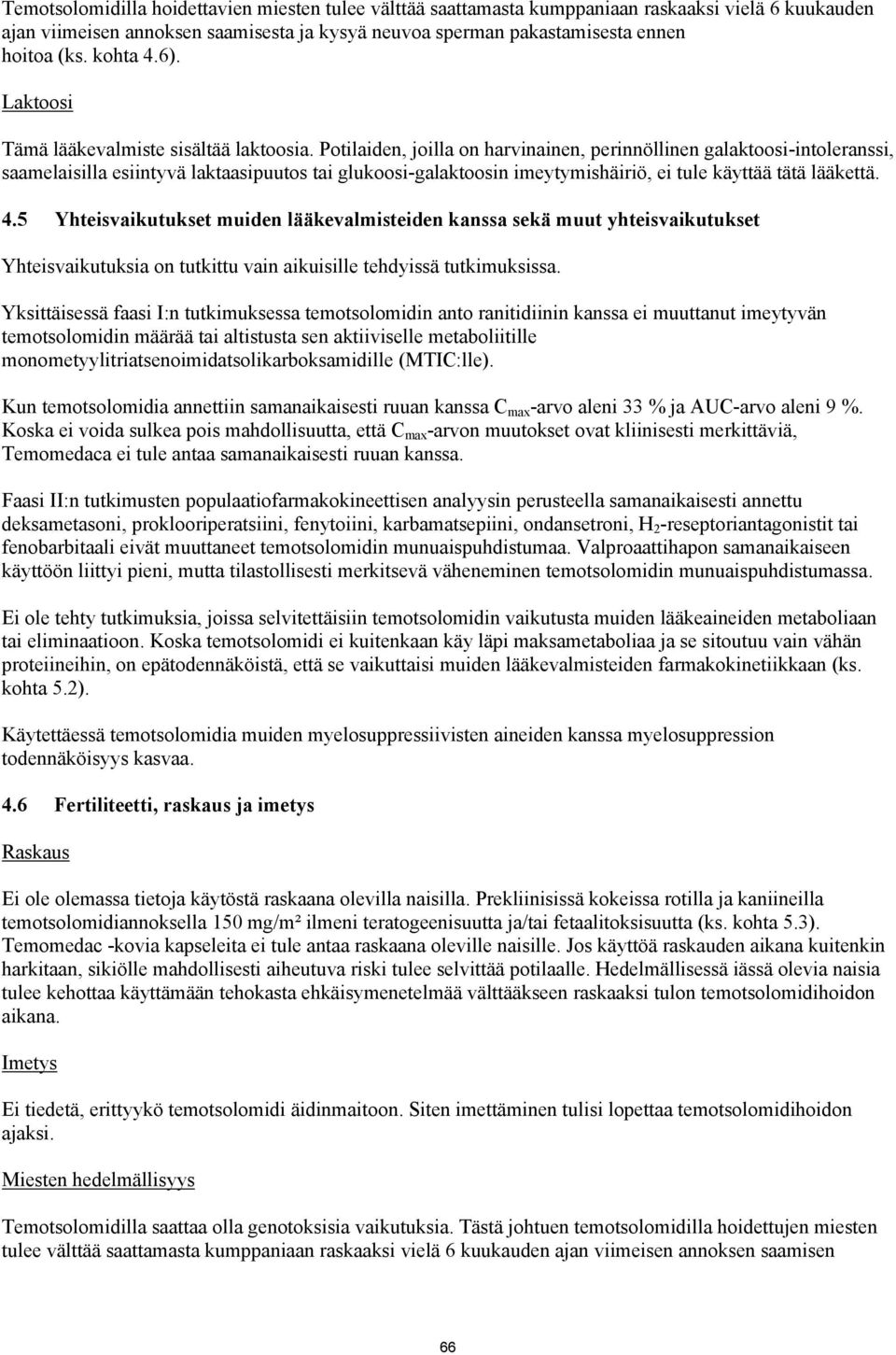 Potilaiden, joilla on harvinainen, perinnöllinen galaktoosi-intoleranssi, saamelaisilla esiintyvä laktaasipuutos tai glukoosi-galaktoosin imeytymishäiriö, ei tule käyttää tätä lääkettä. 4.