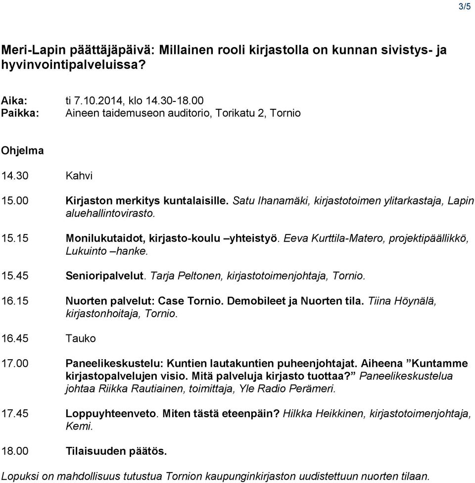 Eeva Kurttila-Matero, projektipäällikkö, Lukuinto hanke. 15.45 Senioripalvelut. Tarja Peltonen, kirjastotoimenjohtaja, Tornio. 16.15 Nuorten palvelut: Case Tornio. Demobileet ja Nuorten tila.