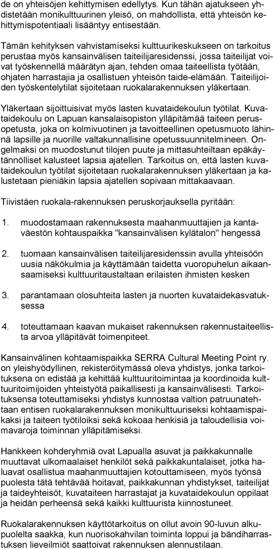 työtään, ohjaten harrastajia ja osallistuen yhteisön taide-elämään. Taiteilijoiden työskentelytilat sijoitetaan ruokalarakennuksen yläkertaan.
