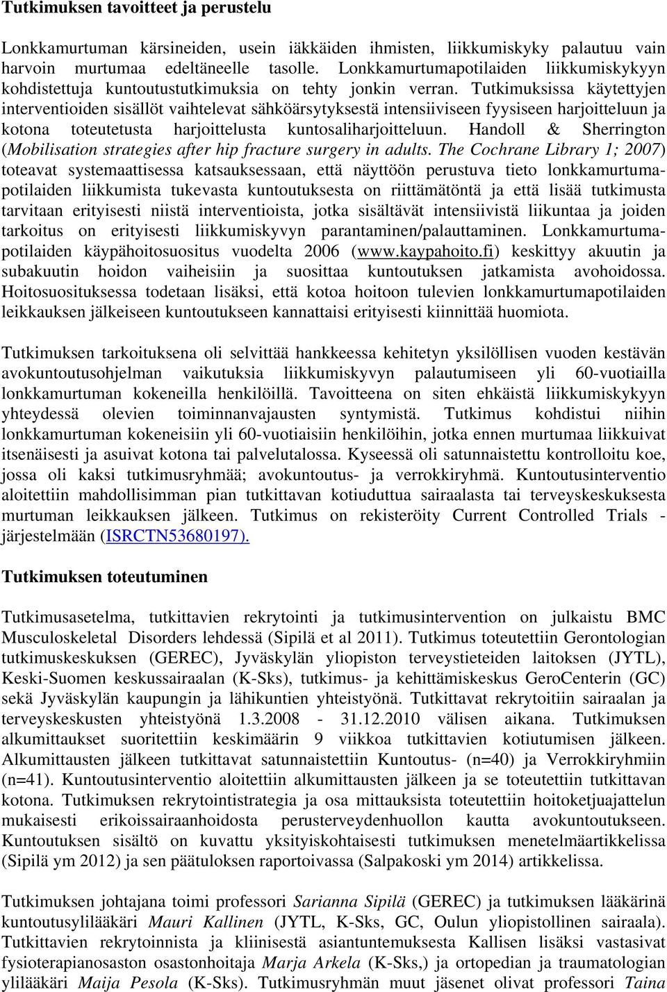 Tutkimuksissa käytettyjen interventioiden sisällöt vaihtelevat sähköärsytyksestä intensiiviseen fyysiseen harjoitteluun ja kotona toteutetusta harjoittelusta kuntosaliharjoitteluun.