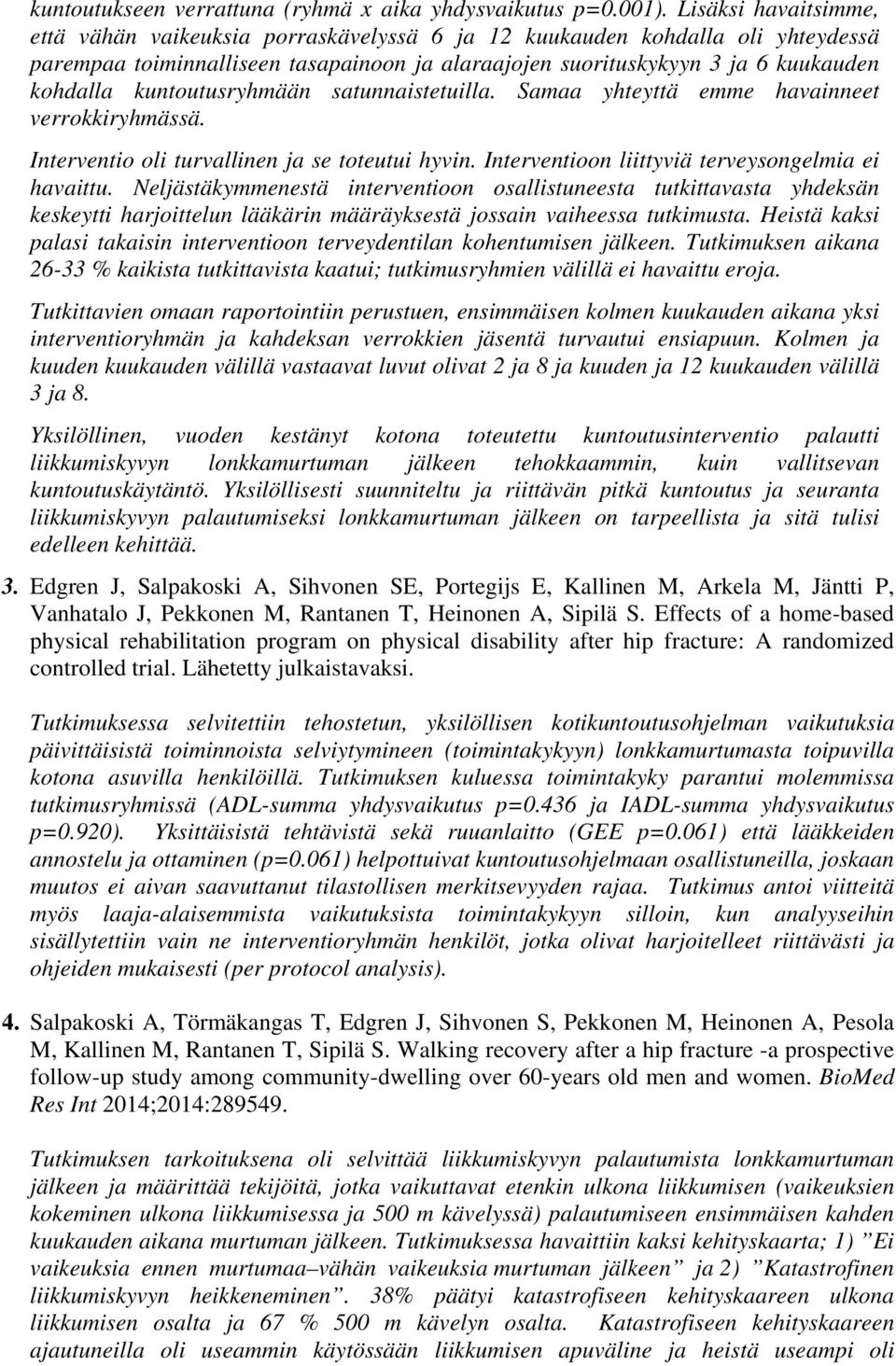 kuntoutusryhmään satunnaistetuilla. Samaa yhteyttä emme havainneet verrokkiryhmässä. Interventio oli turvallinen ja se toteutui hyvin. Interventioon liittyviä terveysongelmia ei havaittu.