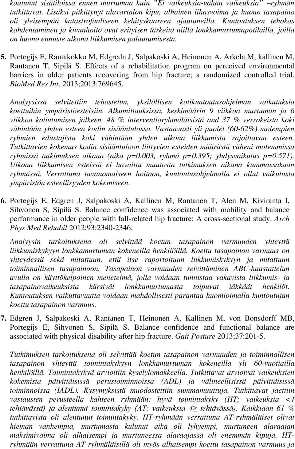 Kuntoutuksen tehokas kohdentaminen ja kivunhoito ovat erityisen tärkeitä niillä lonkkamurtumapotilailla, joilla on huono ennuste ulkona liikkumisen palautumisesta. 5.