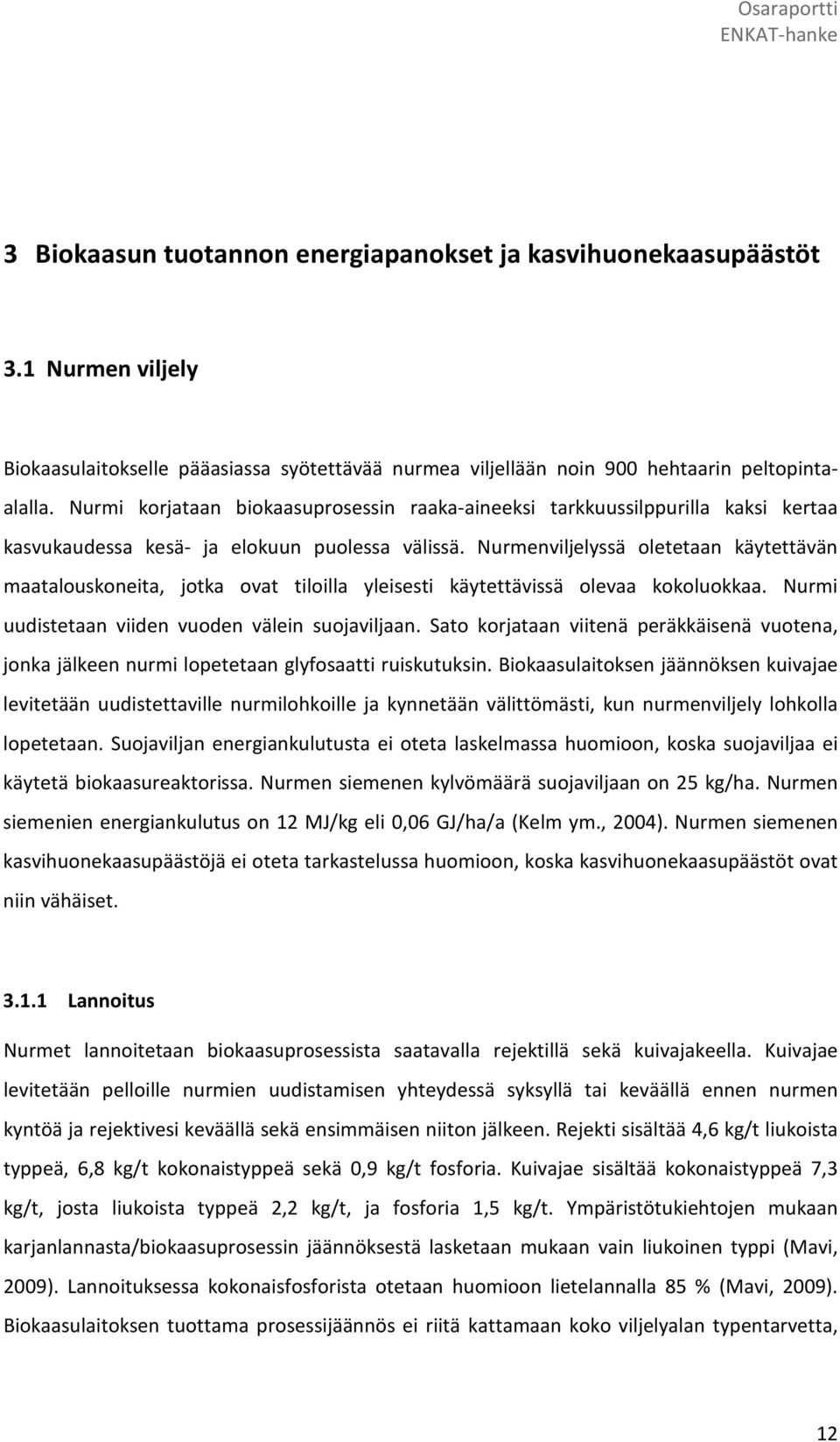 Nurmenviljelyssä oletetaan käytettävän maatalouskoneita, jotka ovat tiloilla yleisesti käytettävissä olevaa kokoluokkaa. Nurmi uudistetaan viiden vuoden välein suojaviljaan.