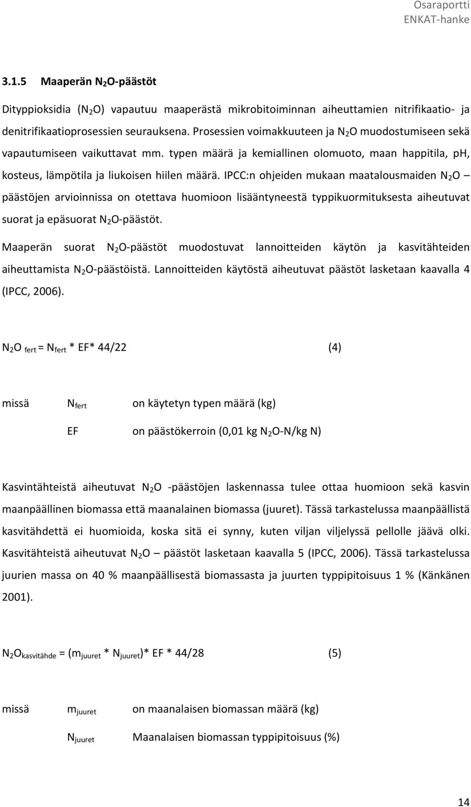 IPCC:n ohjeiden mukaan maatalousmaiden N 2 O päästöjen arvioinnissa on otettava huomioon lisääntyneestä typpikuormituksesta aiheutuvat suorat ja epäsuorat N 2 O-päästöt.