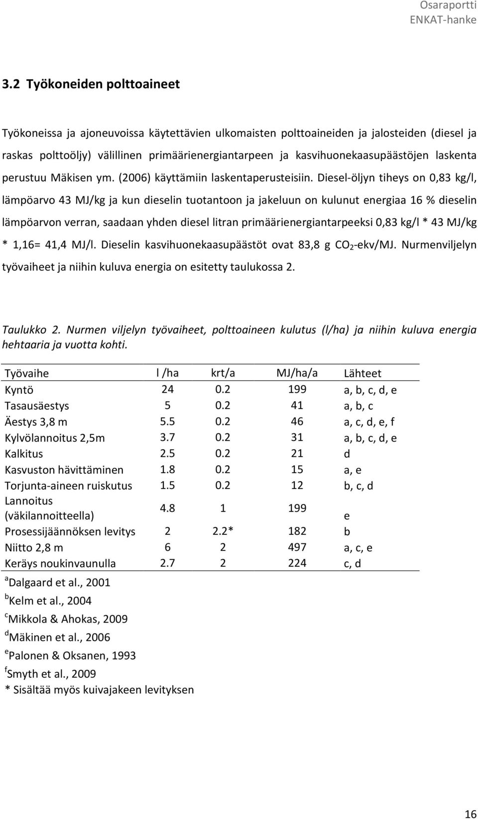 Diesel-öljyn tiheys on 0,83 kg/l, lämpöarvo 43 MJ/kg ja kun dieselin tuotantoon ja jakeluun on kulunut energiaa 16 % dieselin lämpöarvon verran, saadaan yhden diesel litran primäärienergiantarpeeksi