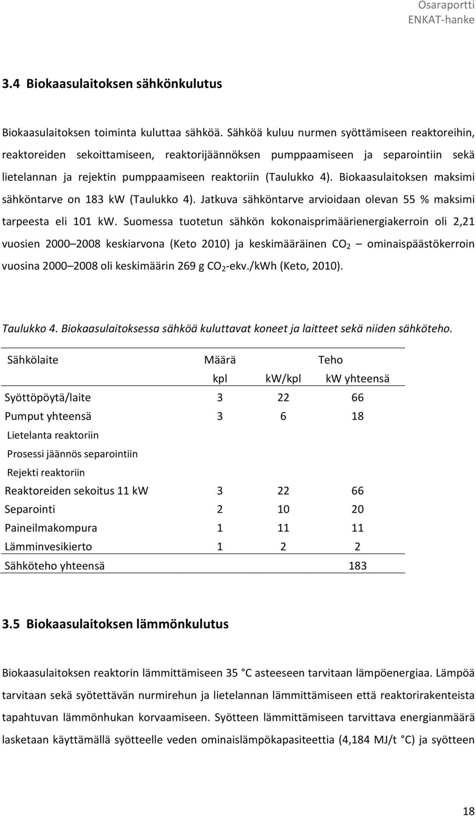 Biokaasulaitoksen maksimi sähköntarve on 183 kw (Taulukko 4). Jatkuva sähköntarve arvioidaan olevan 55 % maksimi tarpeesta eli 101 kw.