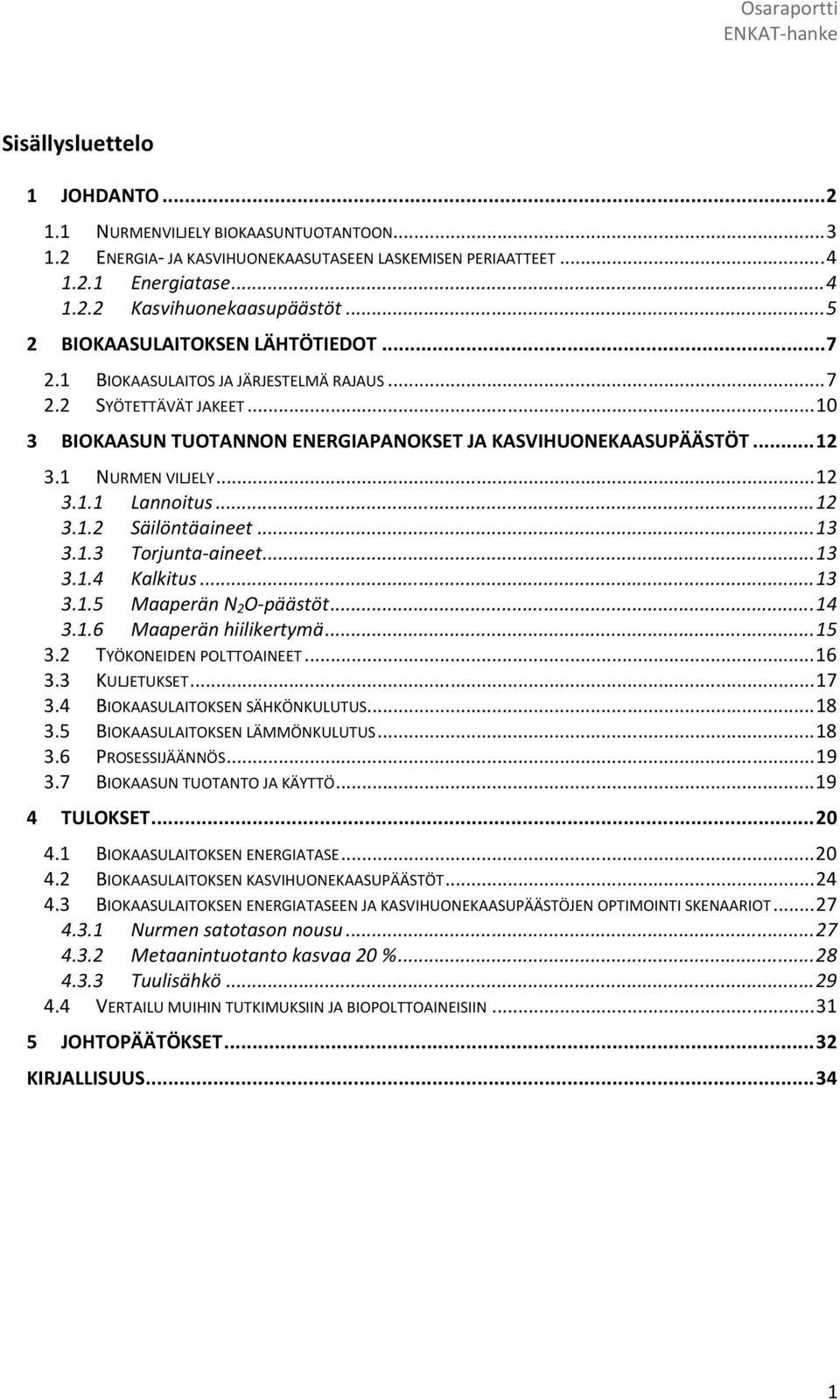 1 NURMEN VILJELY... 12 3.1.1 Lannoitus... 12 3.1.2 Säilöntäaineet... 13 3.1.3 Torjunta-aineet... 13 3.1.4 Kalkitus... 13 3.1.5 Maaperän N 2 O-päästöt... 14 3.1.6 Maaperän hiilikertymä... 15 3.