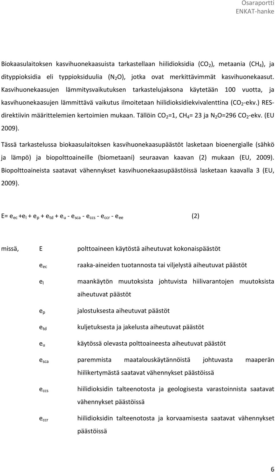 ) RESdirektiivin määrittelemien kertoimien mukaan. Tällöin CO 2 =1, CH 4 = 23 ja N 2 O=296 CO 2 -ekv. (EU 2009).