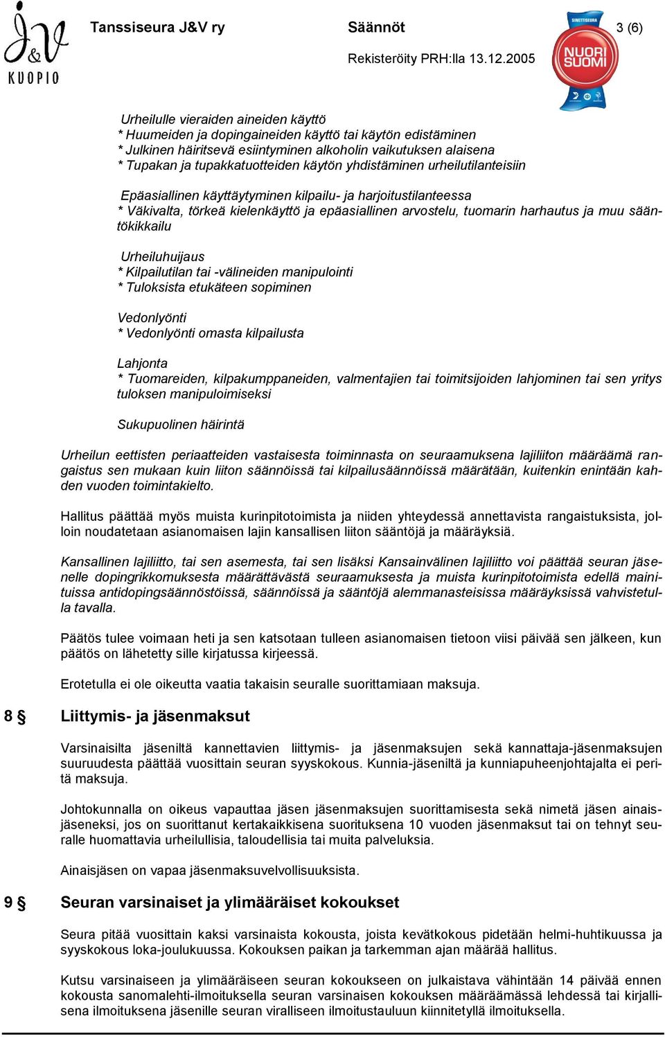 tuomarin harhautus ja muu sääntökikkailu Urheiluhuijaus * Kilpailutilan tai -välineiden manipulointi * Tuloksista etukäteen sopiminen Vedonlyönti * Vedonlyönti omasta kilpailusta Lahjonta *