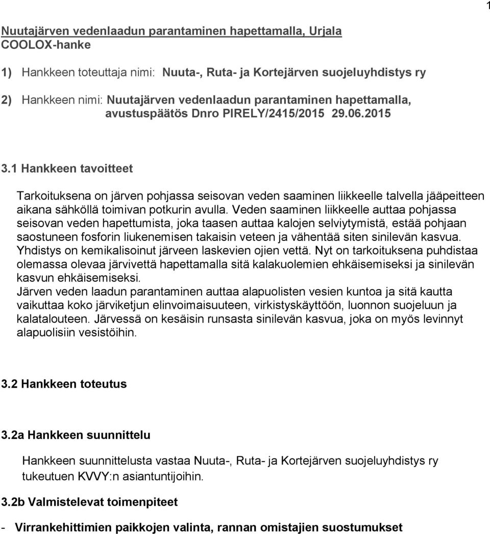 1 Hankkeen tavoitteet Tarkoituksena on järven pohjassa seisovan veden saaminen liikkeelle talvella jääpeitteen aikana sähköllä toimivan potkurin avulla.