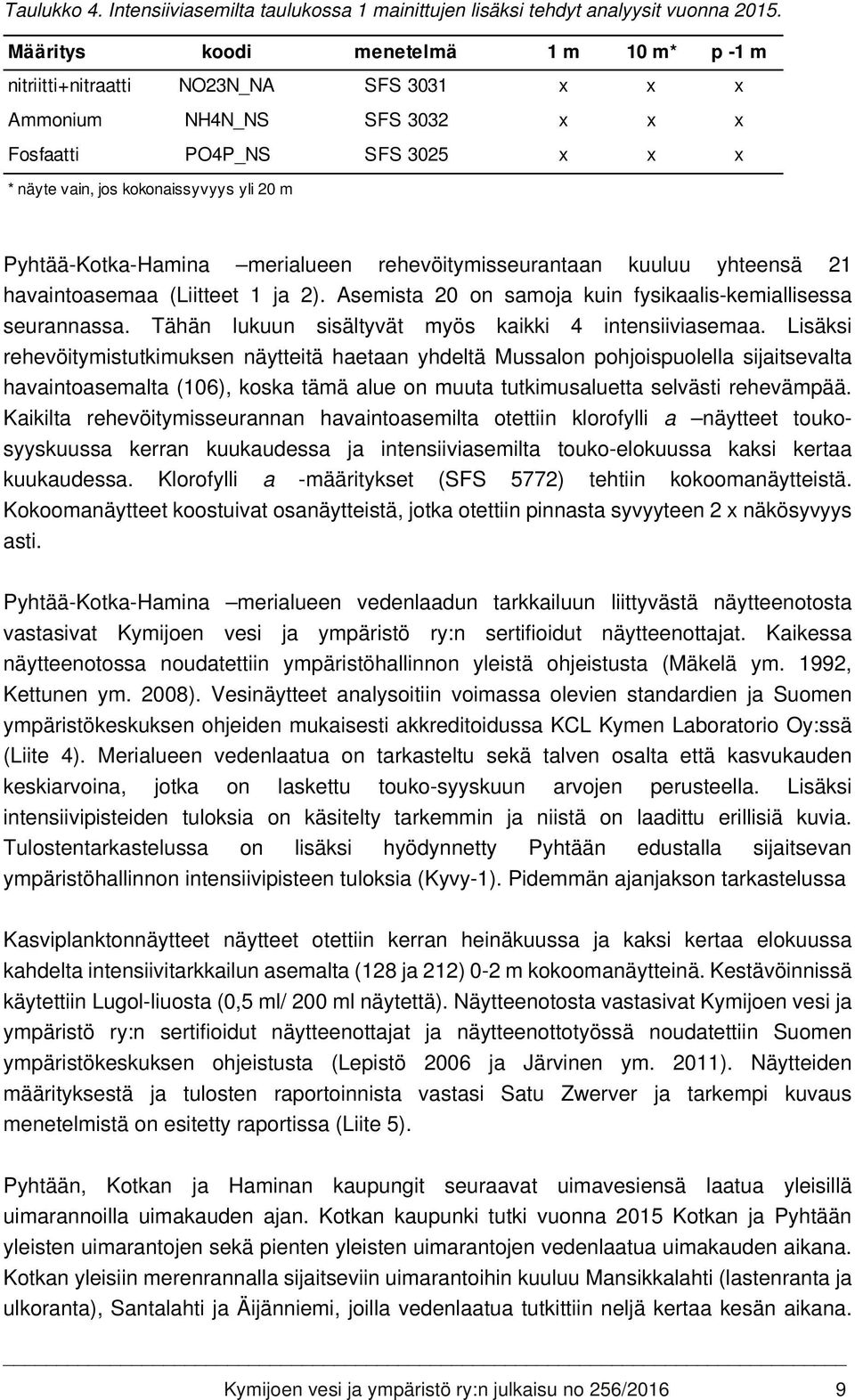 Pyhtää-Kotka-Hamina merialueen rehevöitymisseurantaan kuuluu yhteensä 21 havaintoasemaa (Liitteet 1 ja 2). Asemista 2 on samoja kuin fysikaalis-kemiallisessa seurannassa.