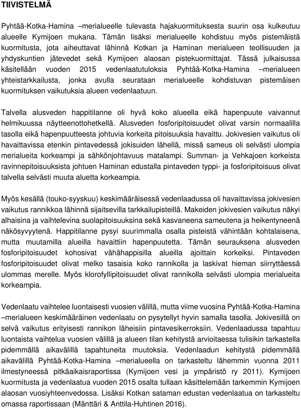 Tässä julkaisussa käsitellään vuoden 215 vedenlaatutuloksia Pyhtää-Kotka-Hamina merialueen yhteistarkkailusta, jonka avulla seurataan merialueelle kohdistuvan pistemäisen kuormituksen vaikutuksia