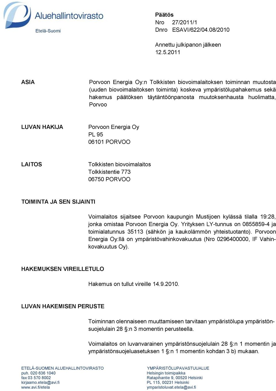 huolimatta, Porvoo LUVAN HAKIJA Porvoon Energia Oy PL 95 06101 PORVOO LAITOS Tolkkisten biovoimalaitos Tolkkistentie 773 06750 PORVOO TOIMINTA JA SEN SIJAINTI Voimalaitos sijaitsee Porvoon kaupungin