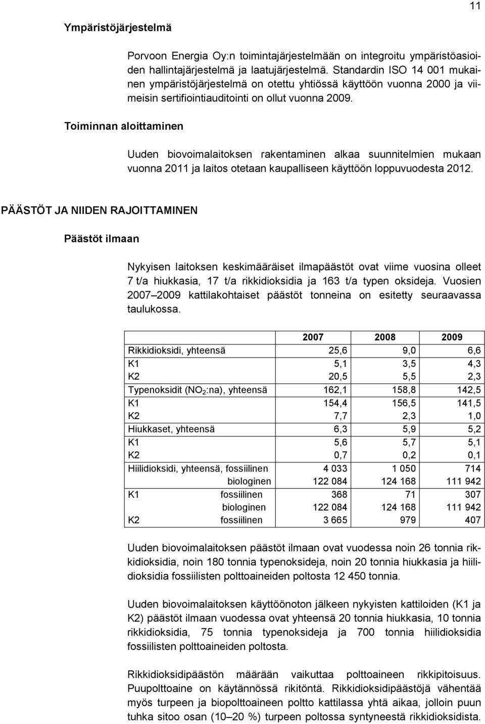 Uuden biovoimalaitoksen rakentaminen alkaa suunnitelmien mukaan vuonna 2011 ja laitos otetaan kaupalliseen käyttöön loppuvuodesta 2012.