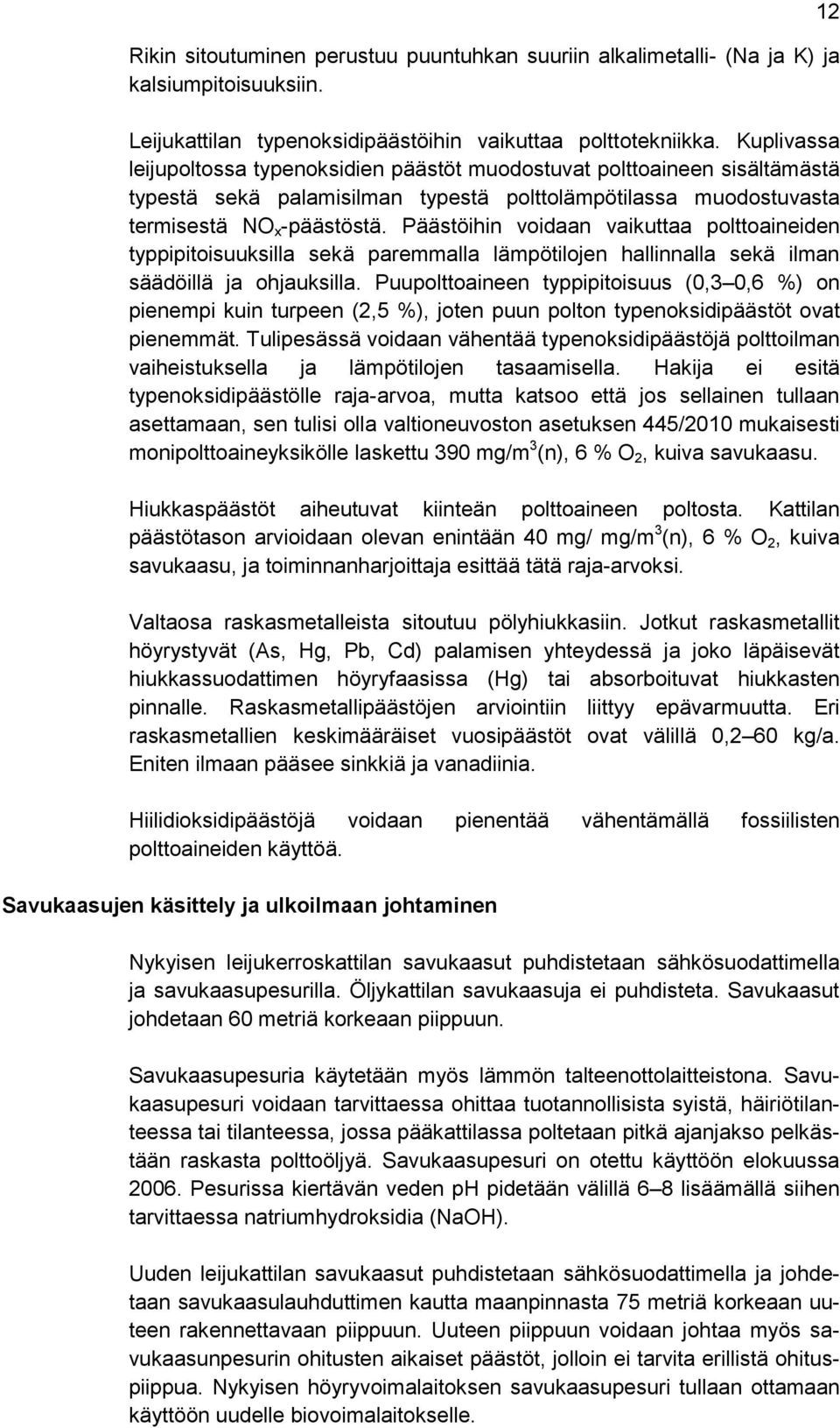 Päästöihin voidaan vaikuttaa polttoaineiden typpipitoisuuksilla sekä paremmalla lämpötilojen hallinnalla sekä ilman säädöillä ja ohjauksilla.