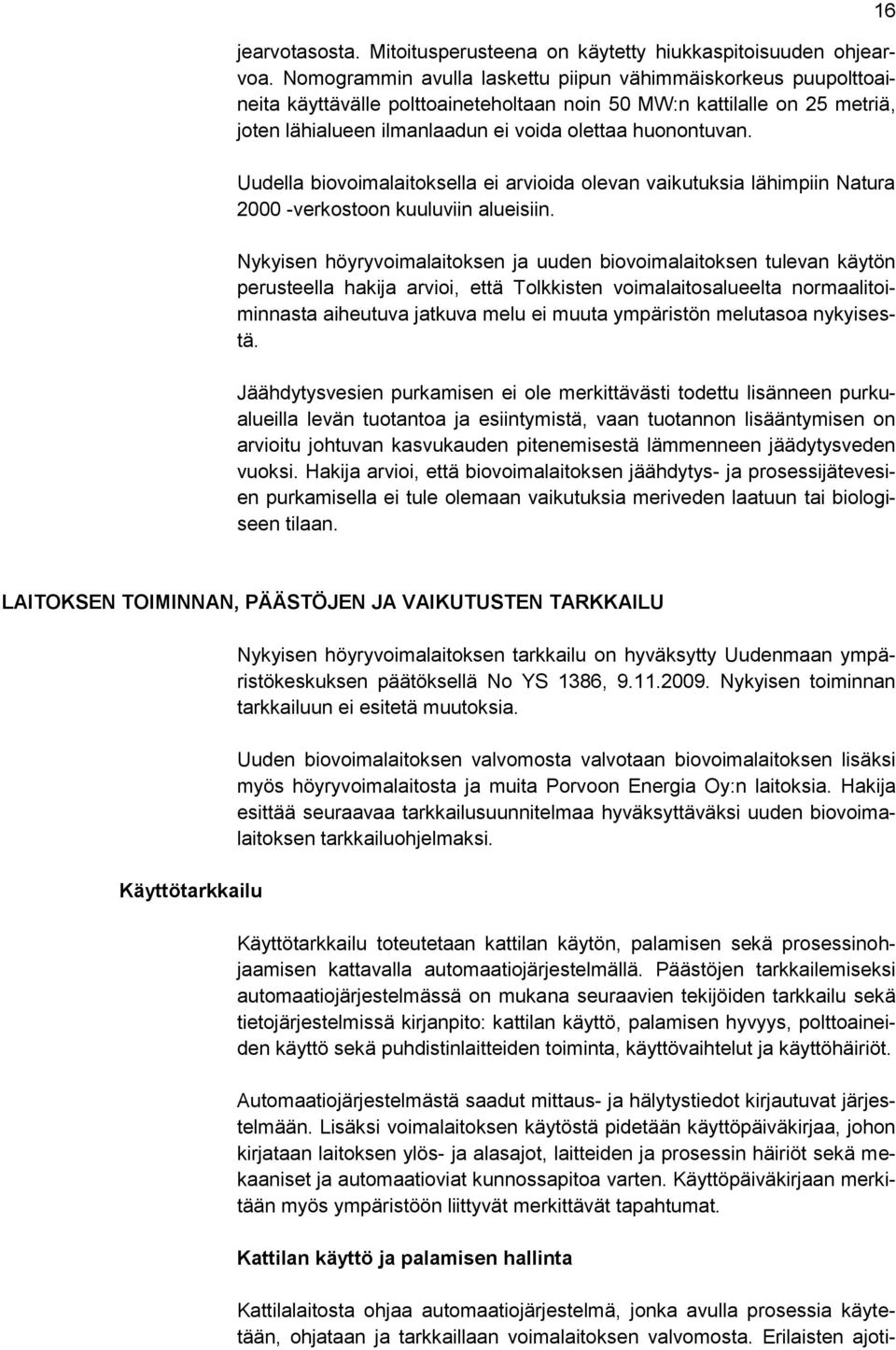 Uudella biovoimalaitoksella ei arvioida olevan vaikutuksia lähimpiin Natura 2000 -verkostoon kuuluviin alueisiin.