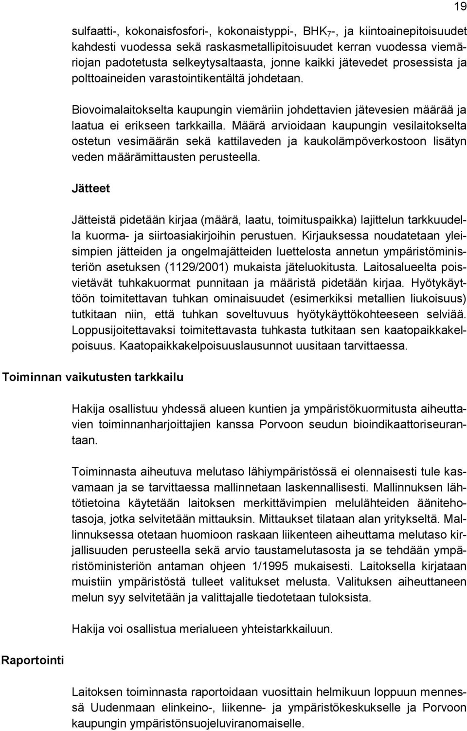 Määrä arvioidaan kaupungin vesilaitokselta ostetun vesimäärän sekä kattilaveden ja kaukolämpöverkostoon lisätyn veden määrämittausten perusteella.